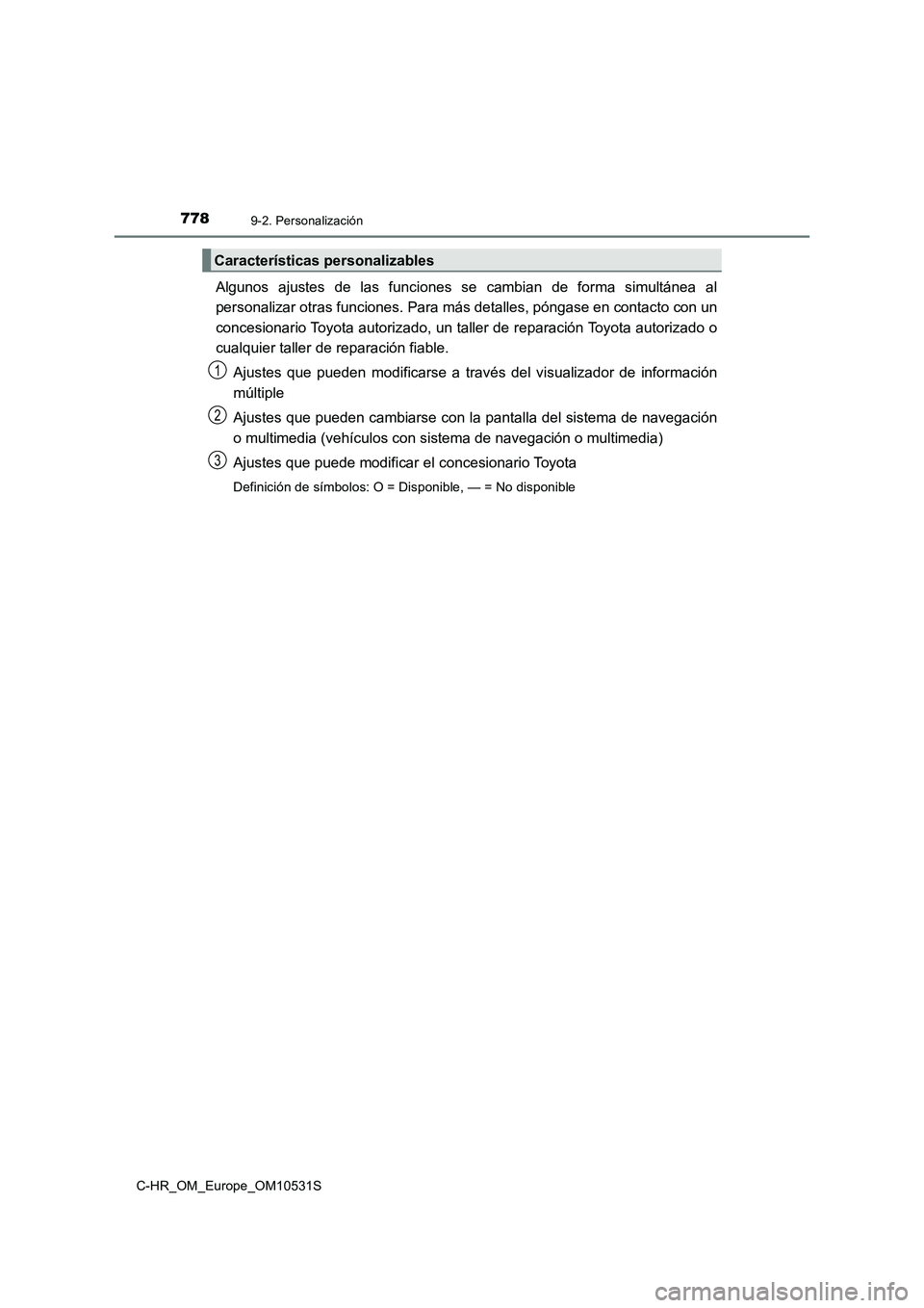 TOYOTA C-HR 2017  Manual del propietario (in Spanish) 7789-2. Personalización
C-HR_OM_Europe_OM10531S
Algunos ajustes de las funciones se cambian de forma simultánea al 
personalizar otras funciones. Para más detalles, póngase en contacto con un 
con
