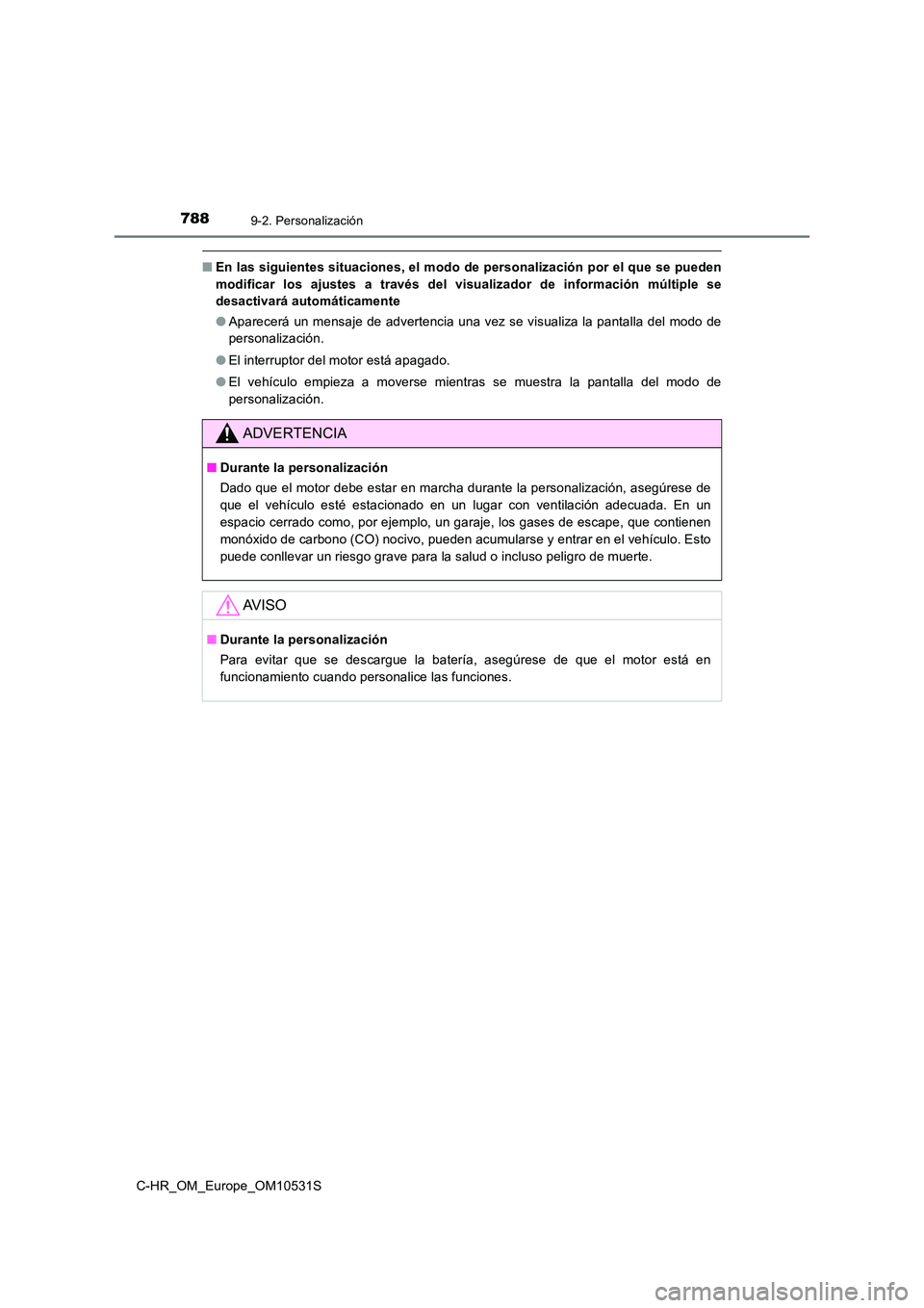 TOYOTA C-HR 2017  Manual del propietario (in Spanish) 7889-2. Personalización
C-HR_OM_Europe_OM10531S
■En las siguientes situaciones, el modo de personalización por el que se pueden 
modificar los ajustes a través del visualizador de información m