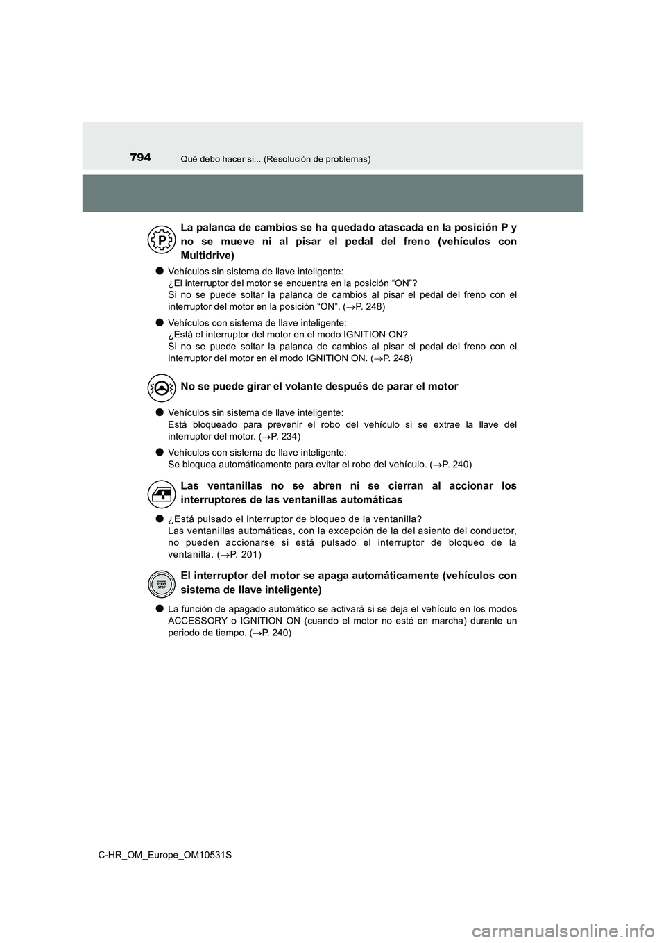 TOYOTA C-HR 2017 Manual del propietario (in Spanish) 794Qué debo hacer si... (Resolución de problemas)
C-HR_OM_Europe_OM10531S
●Vehículos sin sistema de llave inteligente:
¿El interruptor del motor se encuentra en la posición “ON”?
Si no s TOYOTA C-HR 2017 Manual del propietario (in Spanish) 794Qué debo hacer si... (Resolución de problemas)
C-HR_OM_Europe_OM10531S
●Vehículos sin sistema de llave inteligente:
¿El interruptor del motor se encuentra en la posición “ON”?
Si no s