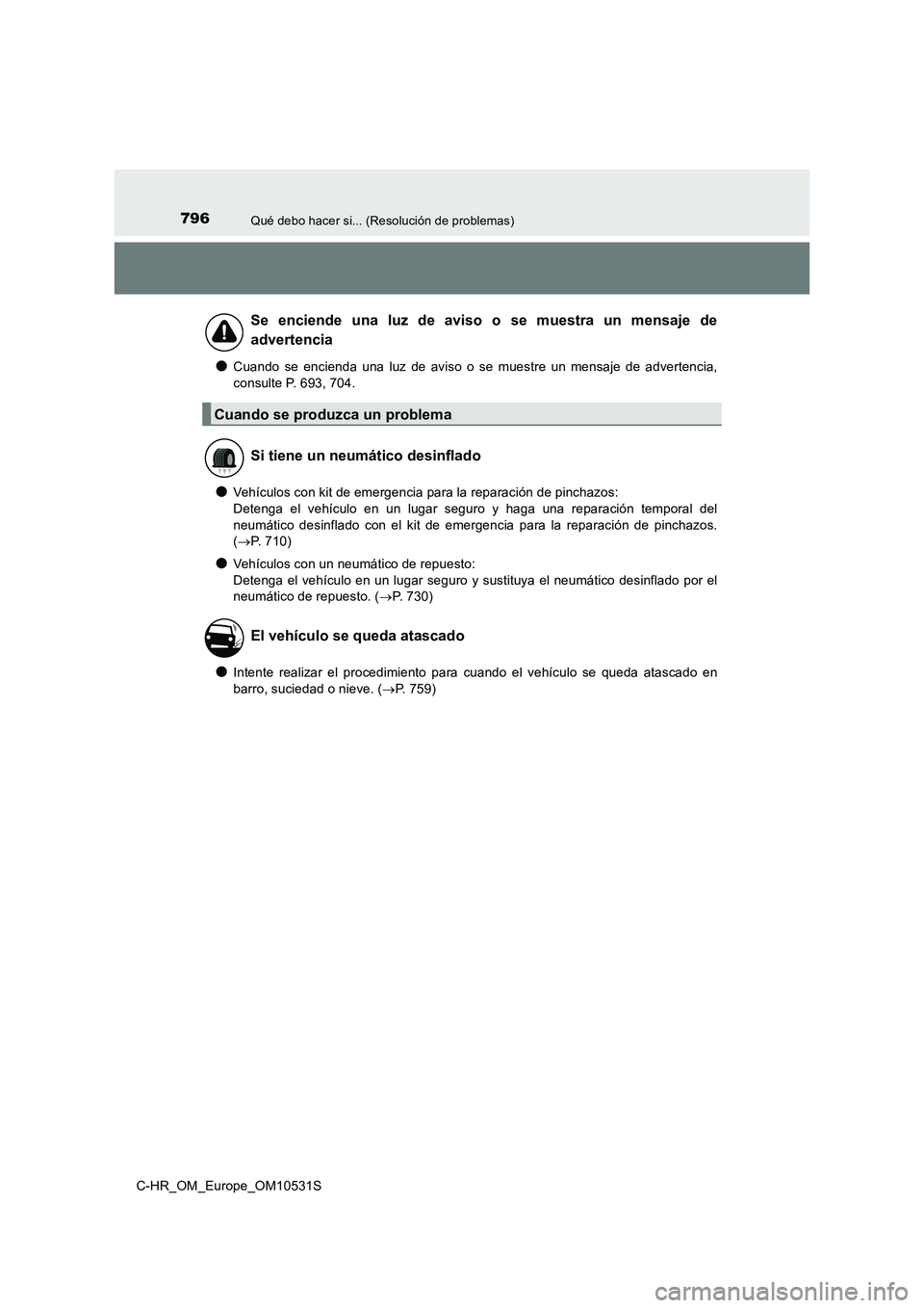 TOYOTA C-HR 2017  Manual del propietario (in Spanish) 796Qué debo hacer si... (Resolución de problemas)
C-HR_OM_Europe_OM10531S
●Cuando se encienda una luz de aviso o se muestre un mensaje de advertencia, 
consulte P. 693, 704.
●Vehículos con kit 
