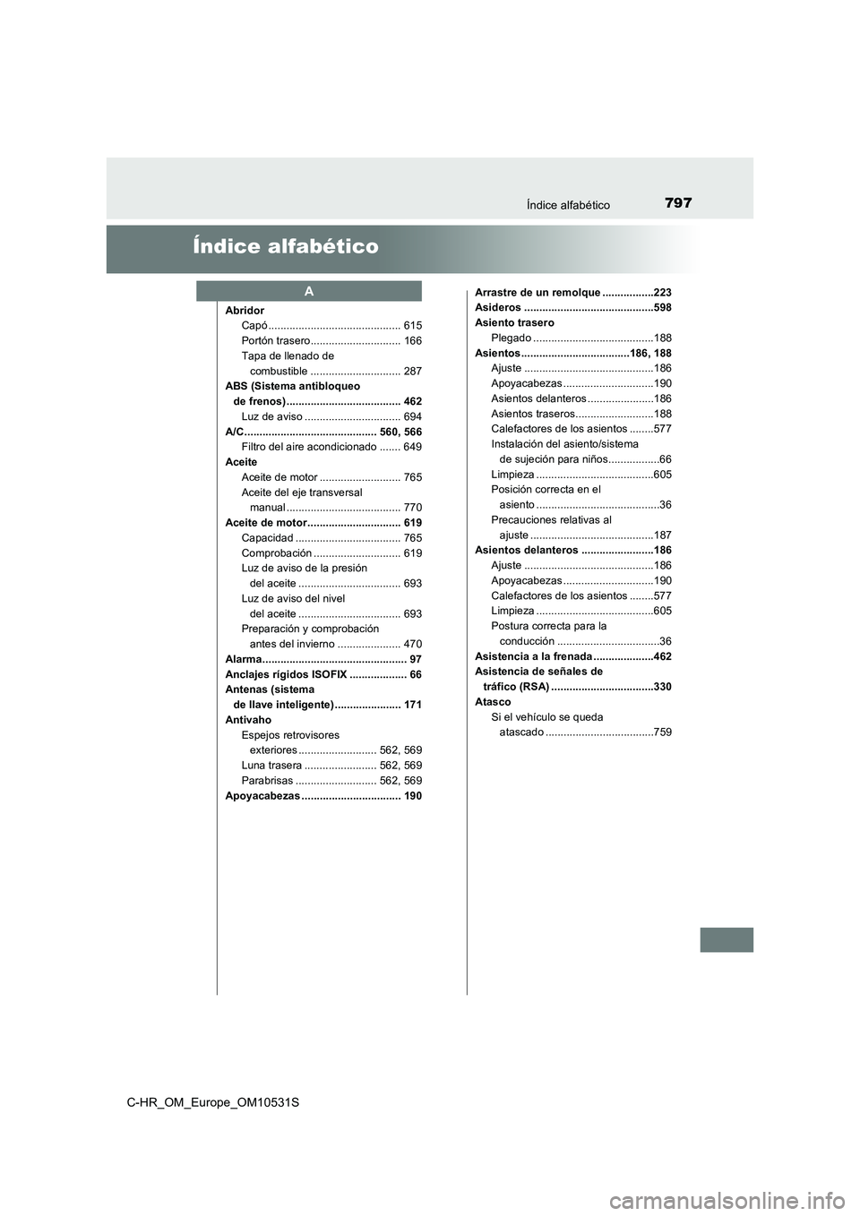 TOYOTA C-HR 2017 Manual del propietario (in Spanish) 797Índice alfabético
C-HR_OM_Europe_OM10531S
Índice alfabético
Abridor
Capó ............................................ 615
Portón trasero.............................. 166
Tapa de llenado d TOYOTA C-HR 2017 Manual del propietario (in Spanish) 797Índice alfabético
C-HR_OM_Europe_OM10531S
Índice alfabético
Abridor
Capó ............................................ 615
Portón trasero.............................. 166
Tapa de llenado d