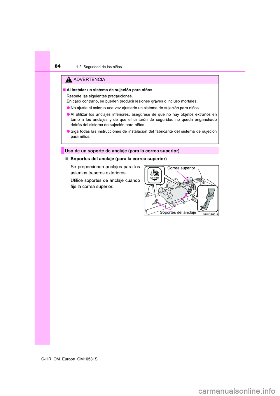 TOYOTA C-HR 2017  Manual del propietario (in Spanish) 841-2. Seguridad de los niños
C-HR_OM_Europe_OM10531S 
■Soportes del anclaje (para la correa superior) 
Se proporcionan anclajes para los 
asientos traseros exteriores. 
Utilice soportes de anclaje