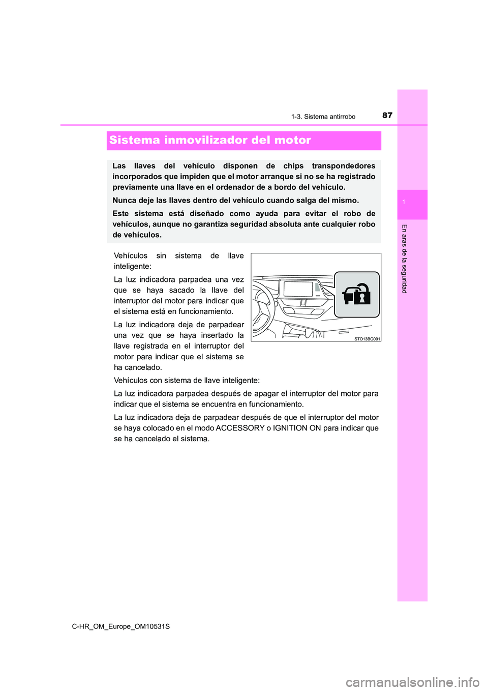 TOYOTA C-HR 2017 Manual del propietario (in Spanish) 871-3. Sistema antirrobo
1
En aras de la seguridad
C-HR_OM_Europe_OM10531S
Sistema inmovilizador del motor
Vehículos sin sistema de llave
inteligente:
La luz indicadora parpadea una vez
que se hay TOYOTA C-HR 2017 Manual del propietario (in Spanish) 871-3. Sistema antirrobo
1
En aras de la seguridad
C-HR_OM_Europe_OM10531S
Sistema inmovilizador del motor
Vehículos sin sistema de llave
inteligente:
La luz indicadora parpadea una vez
que se hay