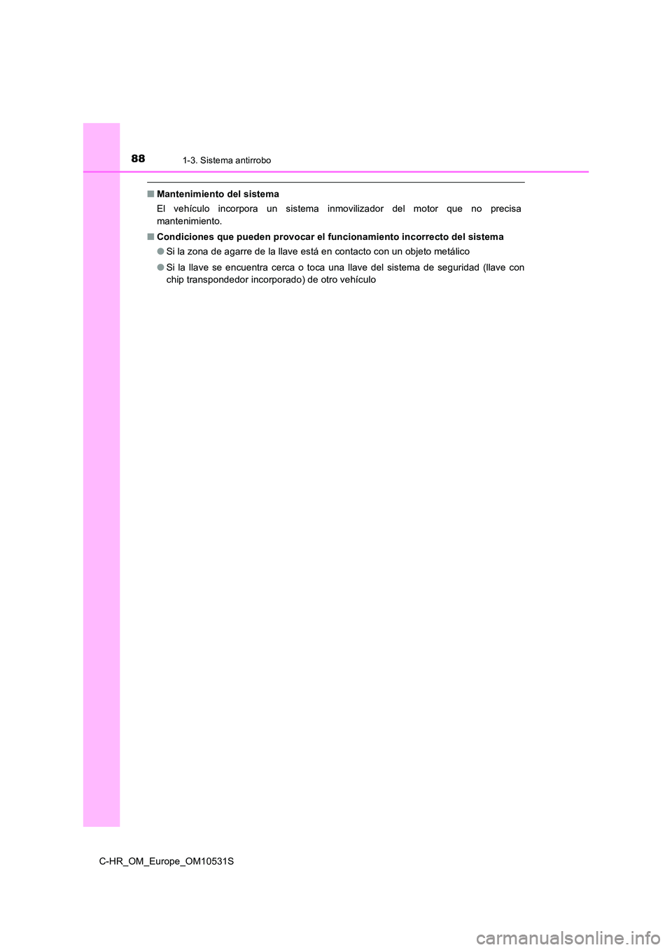 TOYOTA C-HR 2017  Manual del propietario (in Spanish) 881-3. Sistema antirrobo
C-HR_OM_Europe_OM10531S
■Mantenimiento del sistema 
El vehículo incorpora un sistema inmovilizador del motor que no precisa 
mantenimiento. 
■ Condiciones que pueden prov
