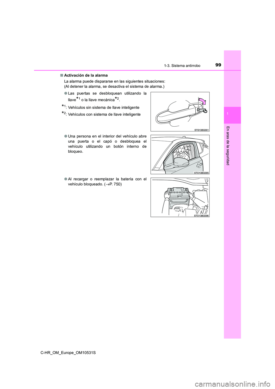 TOYOTA C-HR 2017  Manual del propietario (in Spanish) 991-3. Sistema antirrobo
1
En aras de la seguridad
C-HR_OM_Europe_OM10531S 
■ Activación de la alarma 
La alarma puede dispararse en las siguientes situaciones: 
(Al detener la alarma, se desactiva
