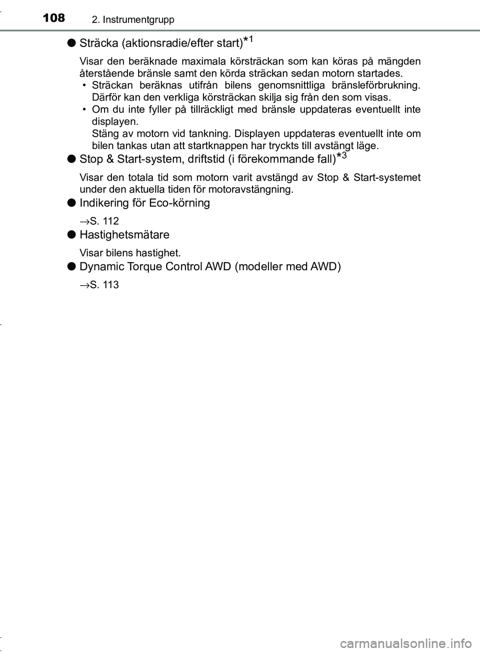TOYOTA C-HR 2017  Bruksanvisningar (in Swedish) 1082. Instrumentgrupp
OM10528SE
●Sträcka (aktionsradie/efter start)*1
Visar den beräknade maximala körsträckan som kan köras på mängden
återstående bränsle samt den körda sträckan sedan 