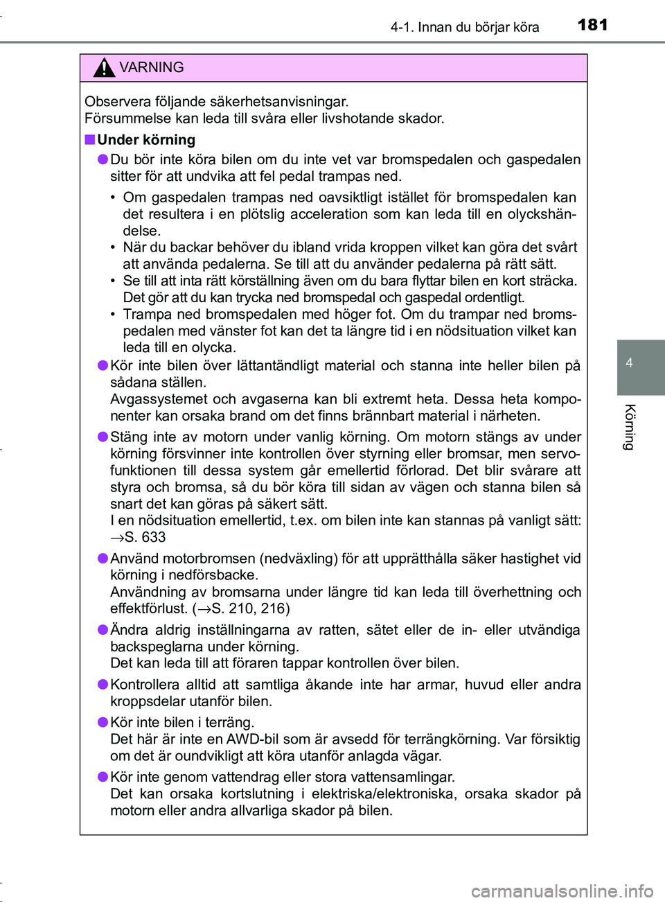 TOYOTA C-HR 2016  Bruksanvisningar (in Swedish) 1814-1. Innan du börjar köra
4
Körning
OM10528SE
VARNING
Observera följande säkerhetsanvisningar. 
Försummelse kan leda till svåra eller livshotande skador.
■ Under körning
● Du bör inte 