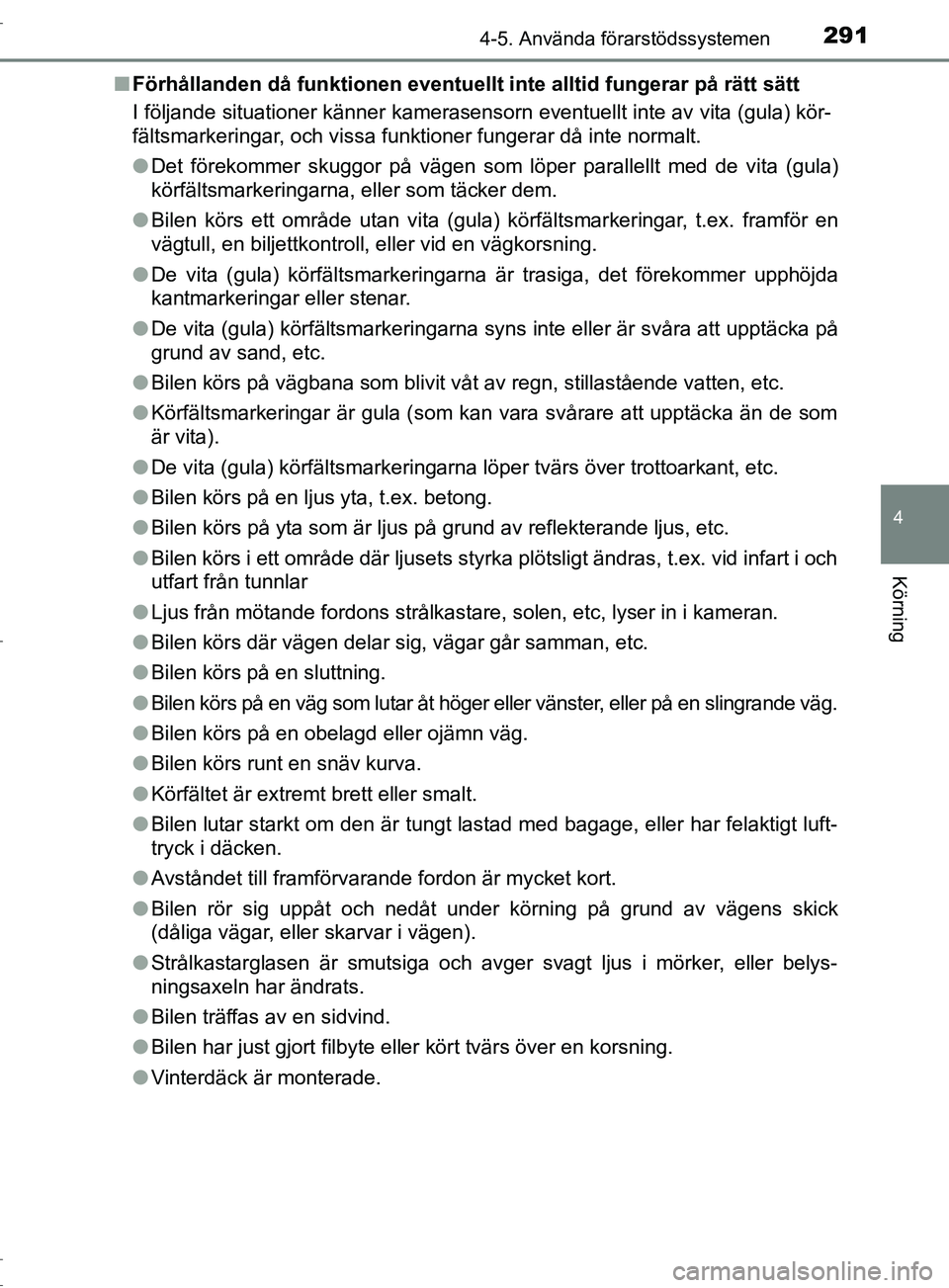 TOYOTA C-HR 2016 Bruksanvisningar (in Swedish) 2914-5. Använda förarstödssystemen
4
Körning
OM10528SE■
Förhållanden då funktionen eventuellt inte alltid fungerar på rätt sätt
I följande situationer känner kamerasensorn eventuellt int TOYOTA C-HR 2016 Bruksanvisningar (in Swedish) 2914-5. Använda förarstödssystemen
4
Körning
OM10528SE■
Förhållanden då funktionen eventuellt inte alltid fungerar på rätt sätt
I följande situationer känner kamerasensorn eventuellt int