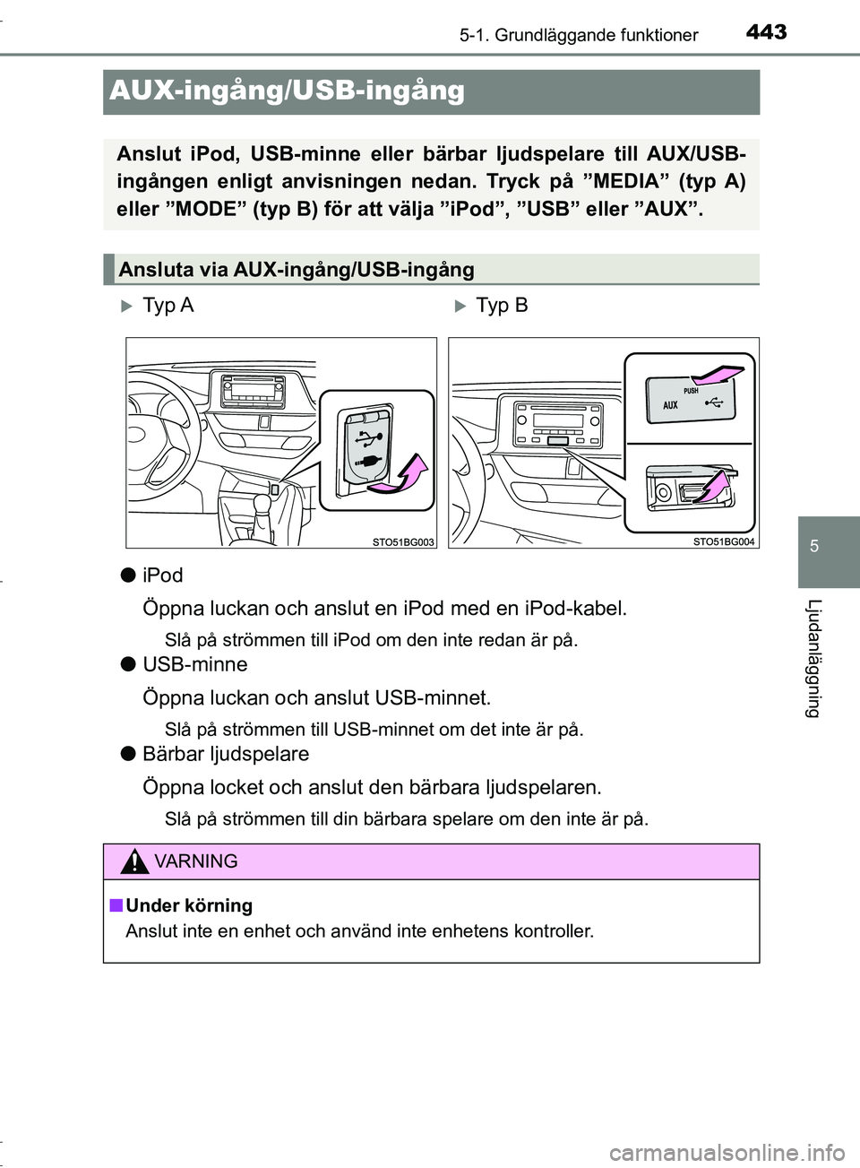 TOYOTA C-HR 2017  Bruksanvisningar (in Swedish) 4435-1. Grundläggande funktioner
5
Ljudanläggning
OM10528SE
AUX-ingång/USB-ingång
●iPod
Öppna luckan och anslut en iPod med en iPod-kabel.
Slå på strömmen till iPod om den inte redan är på