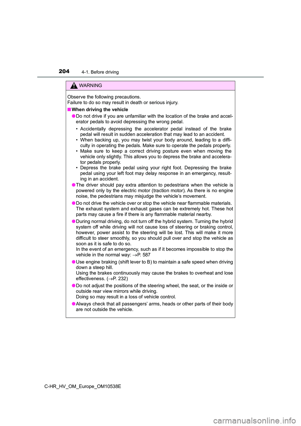 TOYOTA C_HR HYBRID 2016  Owners Manual 2044-1. Before driving
C-HR_HV_OM_Europe_OM10538E
WARNING
Observe the following precautions. 
Failure to do so may result in death or serious injury. 
■ When driving the vehicle 
● Do not drive if