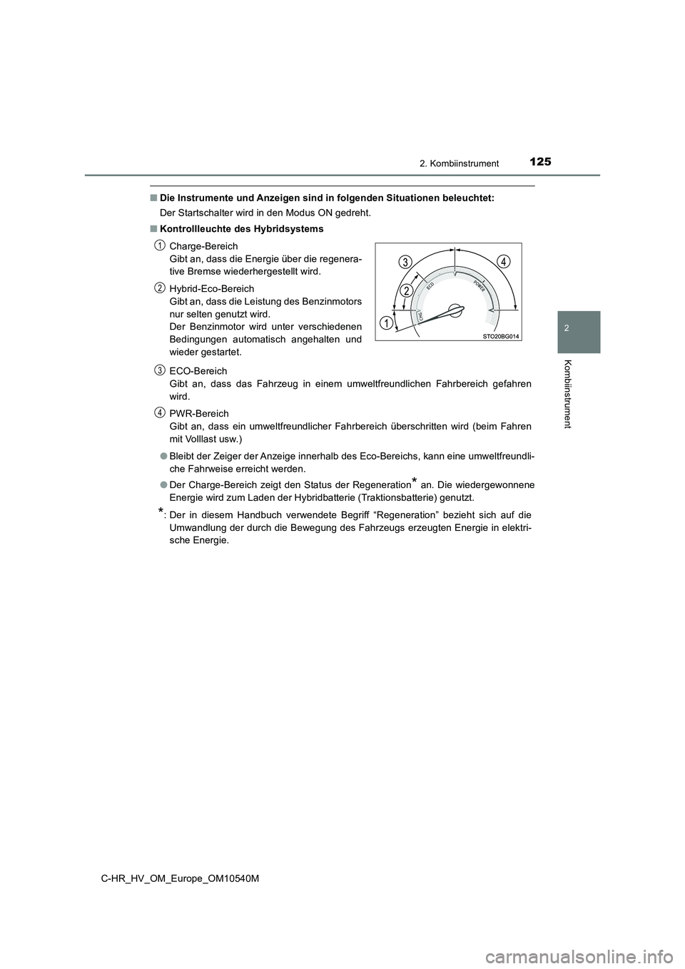 TOYOTA C_HR HYBRID 2017 Betriebsanleitungen (in German) 1252. Kombiinstrument
2
Kombiinstrument
C-HR_HV_OM_Europe_OM10540M
■Die Instrumente und Anzeigen sind in folgenden Situationen beleuchtet:
Der Startschalter wird in den Modus ON gedreht.
■ Kontr TOYOTA C_HR HYBRID 2017 Betriebsanleitungen (in German) 1252. Kombiinstrument
2
Kombiinstrument
C-HR_HV_OM_Europe_OM10540M
■Die Instrumente und Anzeigen sind in folgenden Situationen beleuchtet:
Der Startschalter wird in den Modus ON gedreht.
■ Kontr