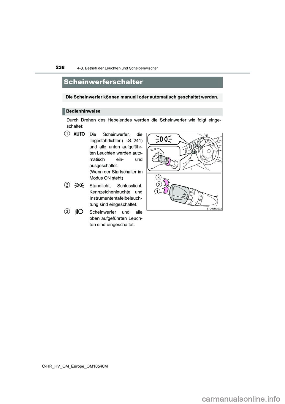 TOYOTA C_HR HYBRID 2017  Betriebsanleitungen (in German) 2384-3. Betrieb der Leuchten und Scheibenwischer
C-HR_HV_OM_Europe_OM10540M
Scheinwerferschalter
Durch Drehen des Hebelendes werden die Scheinwerfer wie folgt einge- 
schaltet: 
Die Scheinwerfer, die 