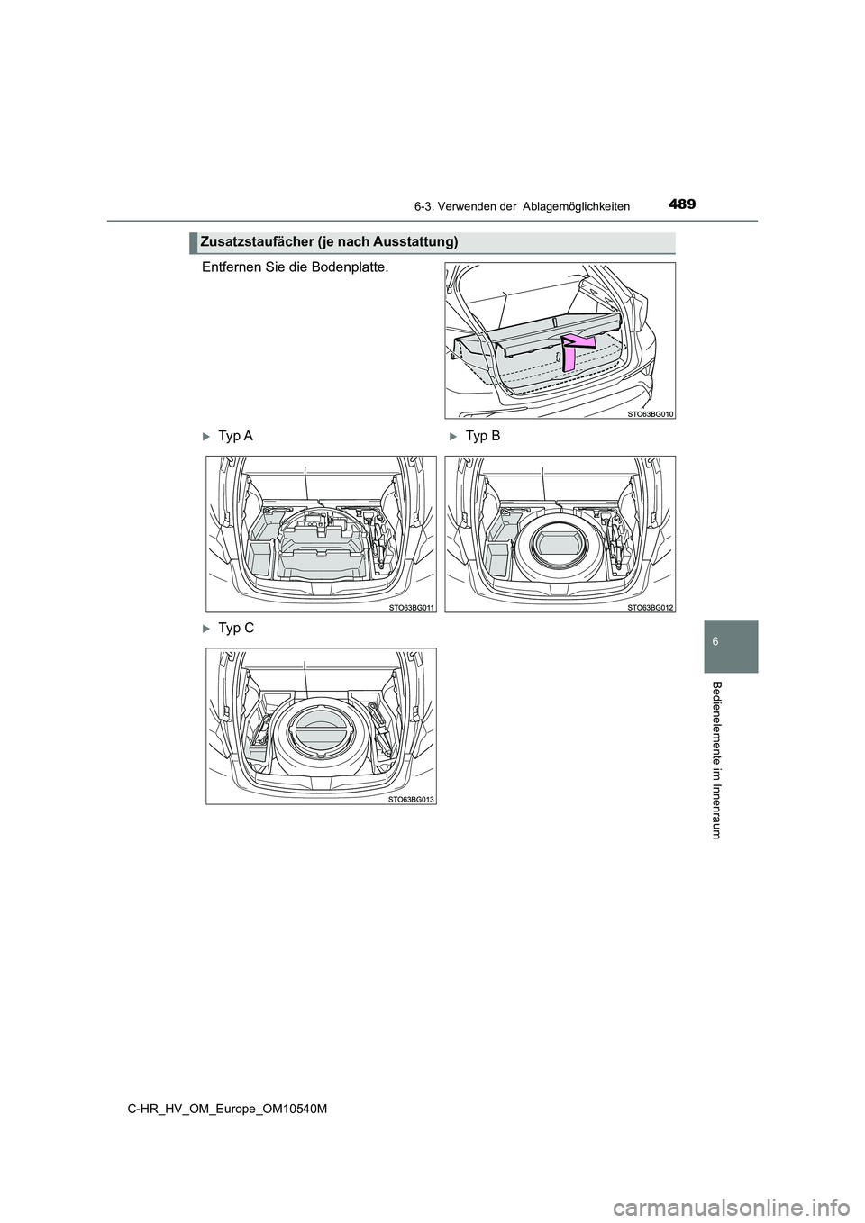 TOYOTA C_HR HYBRID 2017  Betriebsanleitungen (in German) 4896-3. Verwenden der  Ablagemöglichkeiten
C-HR_HV_OM_Europe_OM10540M
6
Bedienelemente im Innenraum
Entfernen Sie die Bodenplatte.
Zusatzstaufächer (je nach Ausstattung)
Ty p  ATyp  B
Ty p 