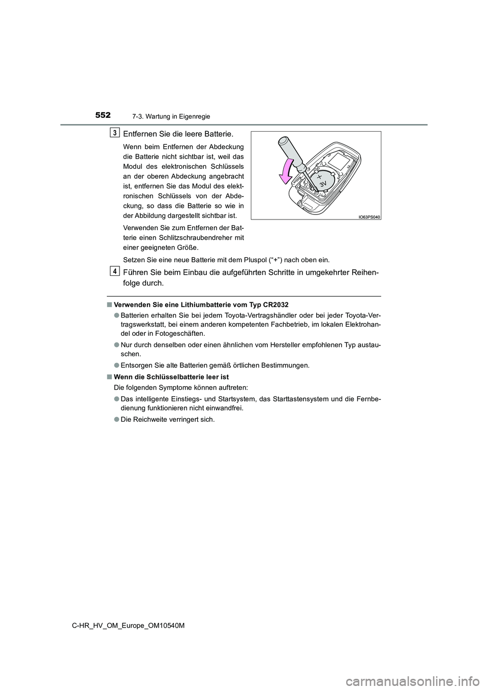 TOYOTA C_HR HYBRID 2017  Betriebsanleitungen (in German) 5527-3. Wartung in Eigenregie
C-HR_HV_OM_Europe_OM10540M
Entfernen Sie die leere Batterie.
Wenn beim Entfernen der Abdeckung 
die Batterie nicht sichtbar ist, weil das
Modul des elektronischen Schlüs
