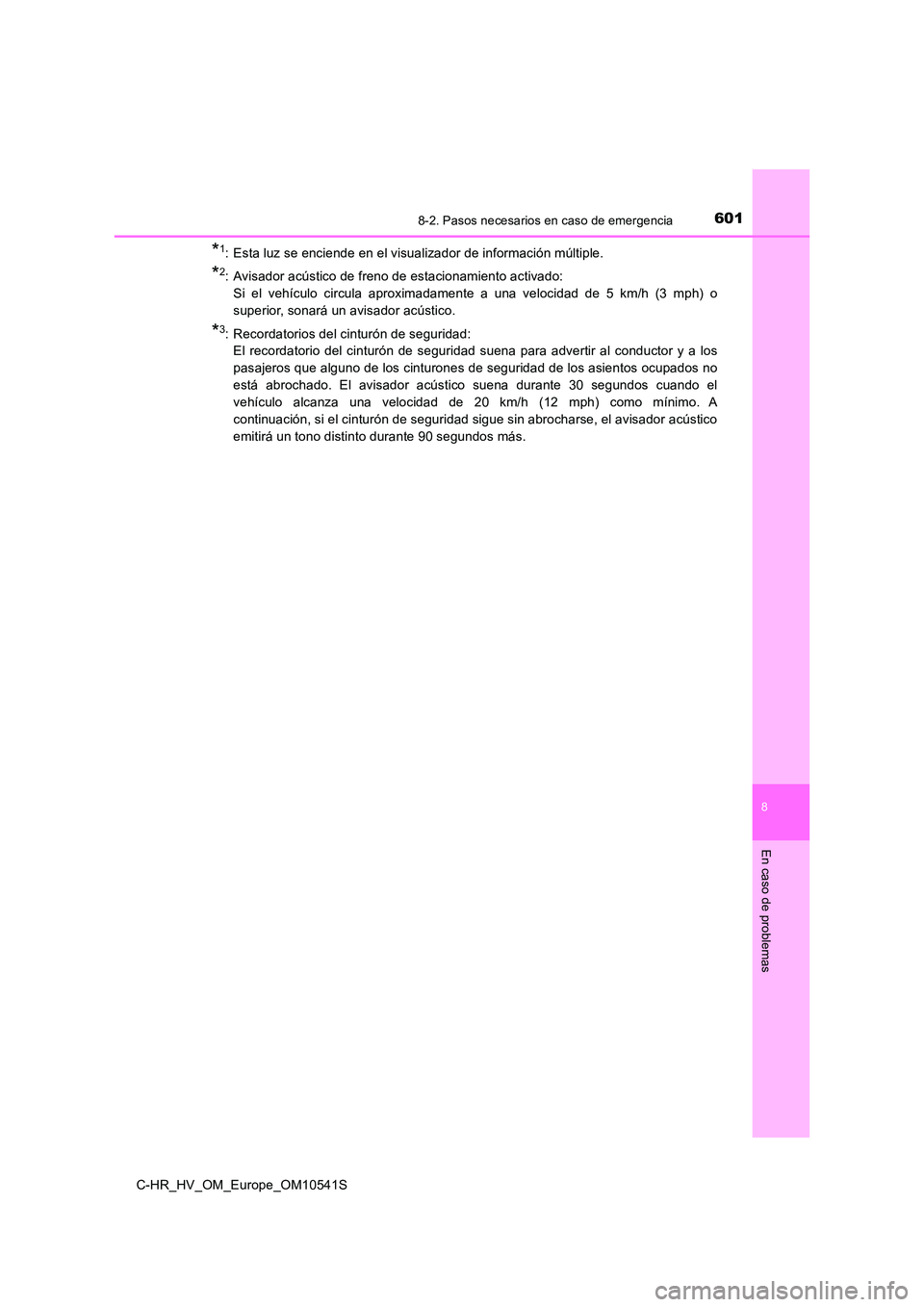 TOYOTA C_HR HYBRID 2017  Manual del propietario (in Spanish) 6018-2. Pasos necesarios en caso de emergencia
C-HR_HV_OM_Europe_OM10541S
8
En caso de problemas
*1: Esta luz se enciende en el visualizador de información múltiple.
*2: Avisador acústico de freno 