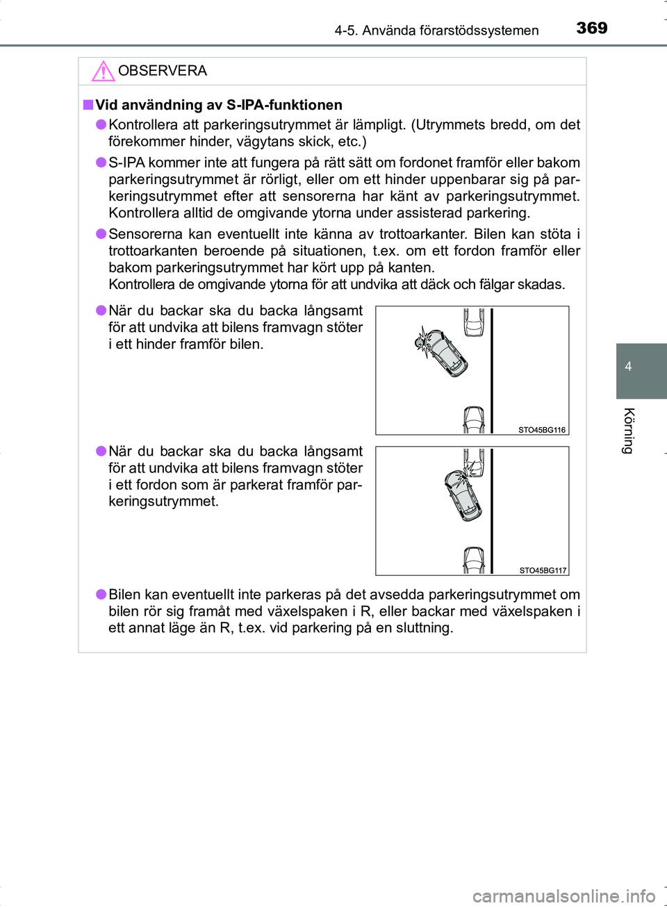 TOYOTA C_HR HYBRID 2016  Bruksanvisningar (in Swedish) 3694-5. Använda förarstödssystemen
4
Körning
OM10538SE
OBSERVERA
■Vid användning av S-IPA-funktionen
● Kontrollera att parkeringsutrymmet är lämpligt. (Utrymmets bredd, om det
förekommer h
