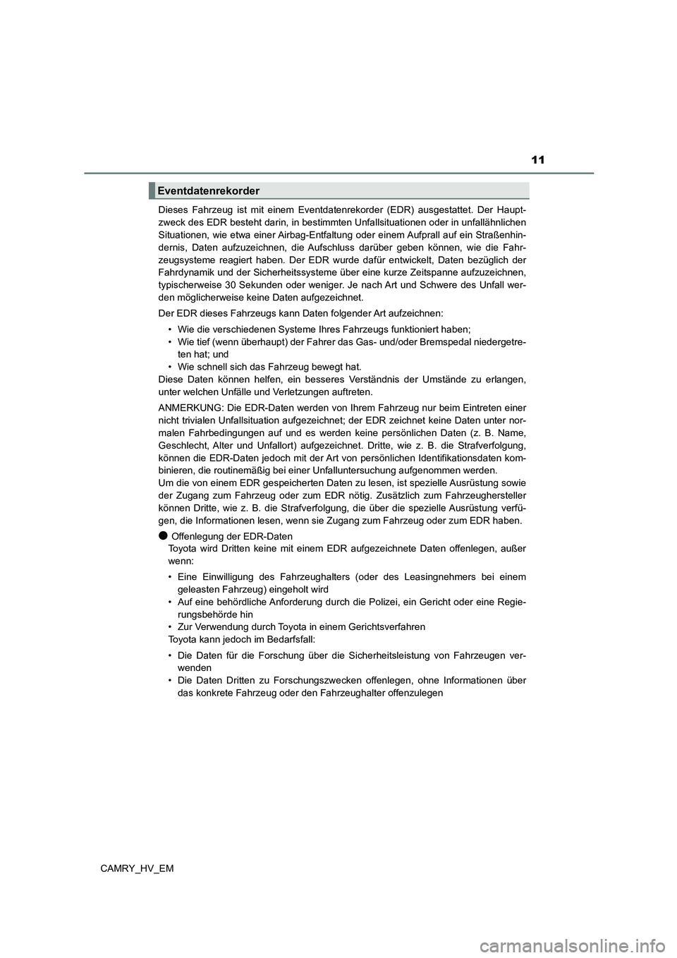 TOYOTA CAMRY 2023 Betriebsanleitungen (in German) 11
CAMRY_HV_EM
Dieses Fahrzeug ist mit einem Eventdatenrekorder (EDR) ausgestattet. Der Haupt-
zweck des EDR besteht darin, in bestimmten Unfallsituationen oder in unfallähnlichen
Situationen, wie TOYOTA CAMRY 2023 Betriebsanleitungen (in German) 11
CAMRY_HV_EM
Dieses Fahrzeug ist mit einem Eventdatenrekorder (EDR) ausgestattet. Der Haupt-
zweck des EDR besteht darin, in bestimmten Unfallsituationen oder in unfallähnlichen
Situationen, wie