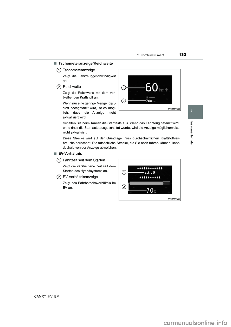 TOYOTA CAMRY 2023  Betriebsanleitungen (in German) 1332. Kombiinstrument
2
Instrumententafel
CAMRY_HV_EM 
■Tachometeranzeige/Reichweite 
Tachometeranzeige
Zeigt die Fahrzeuggeschwindigkeit 
an.
Reichweite
Zeigt die Reichweite mit dem ver-
bleibenden