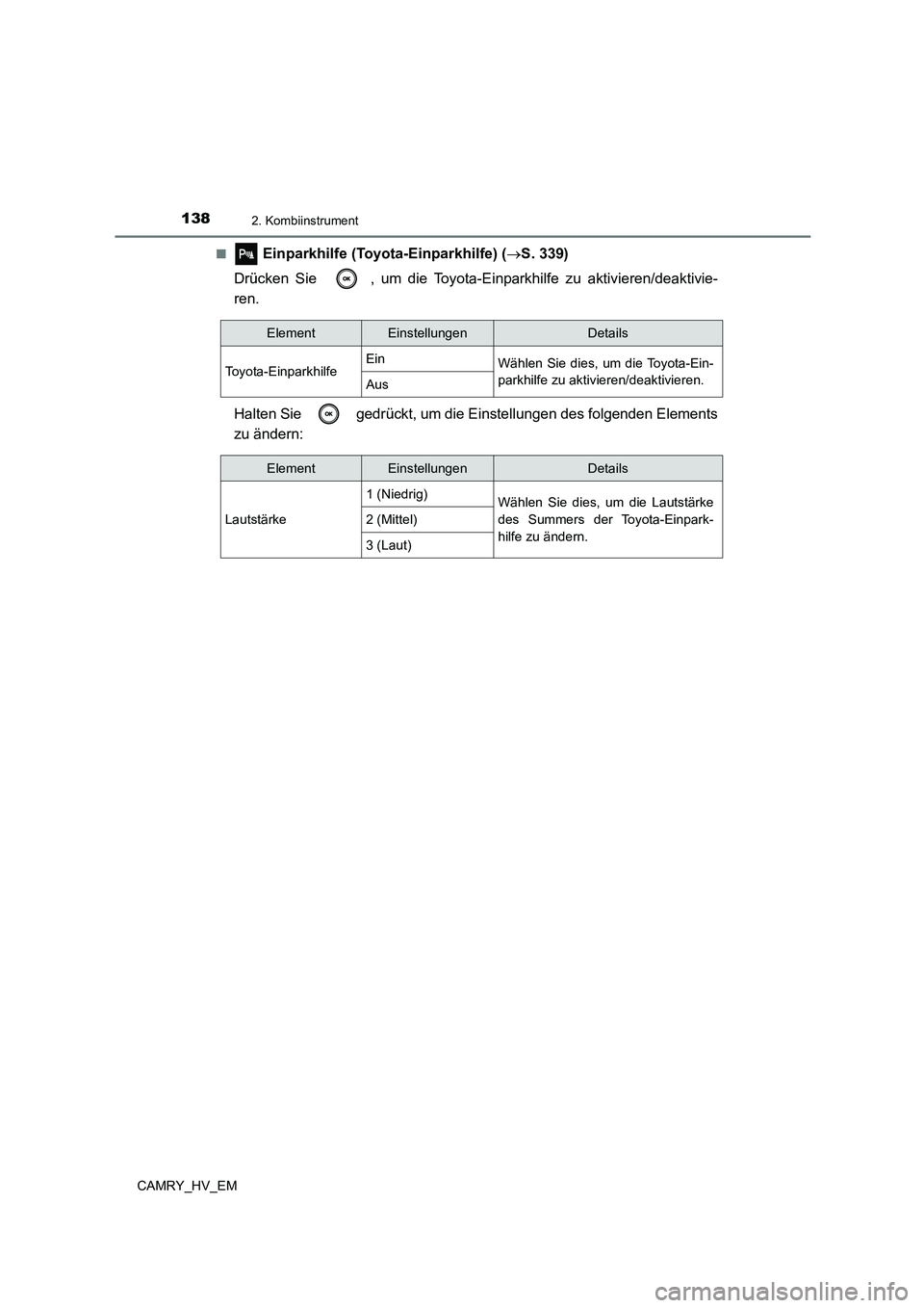 TOYOTA CAMRY 2023  Betriebsanleitungen (in German) 1382. Kombiinstrument
CAMRY_HV_EM 
■ Einparkhilfe (Toyota-Einparkhilfe) ( S. 339) 
Drücken Sie  , um die Toyota-Einparkhilfe zu aktivieren/deaktivie- 
ren. 
Halten Sie   gedrückt, um die Einste