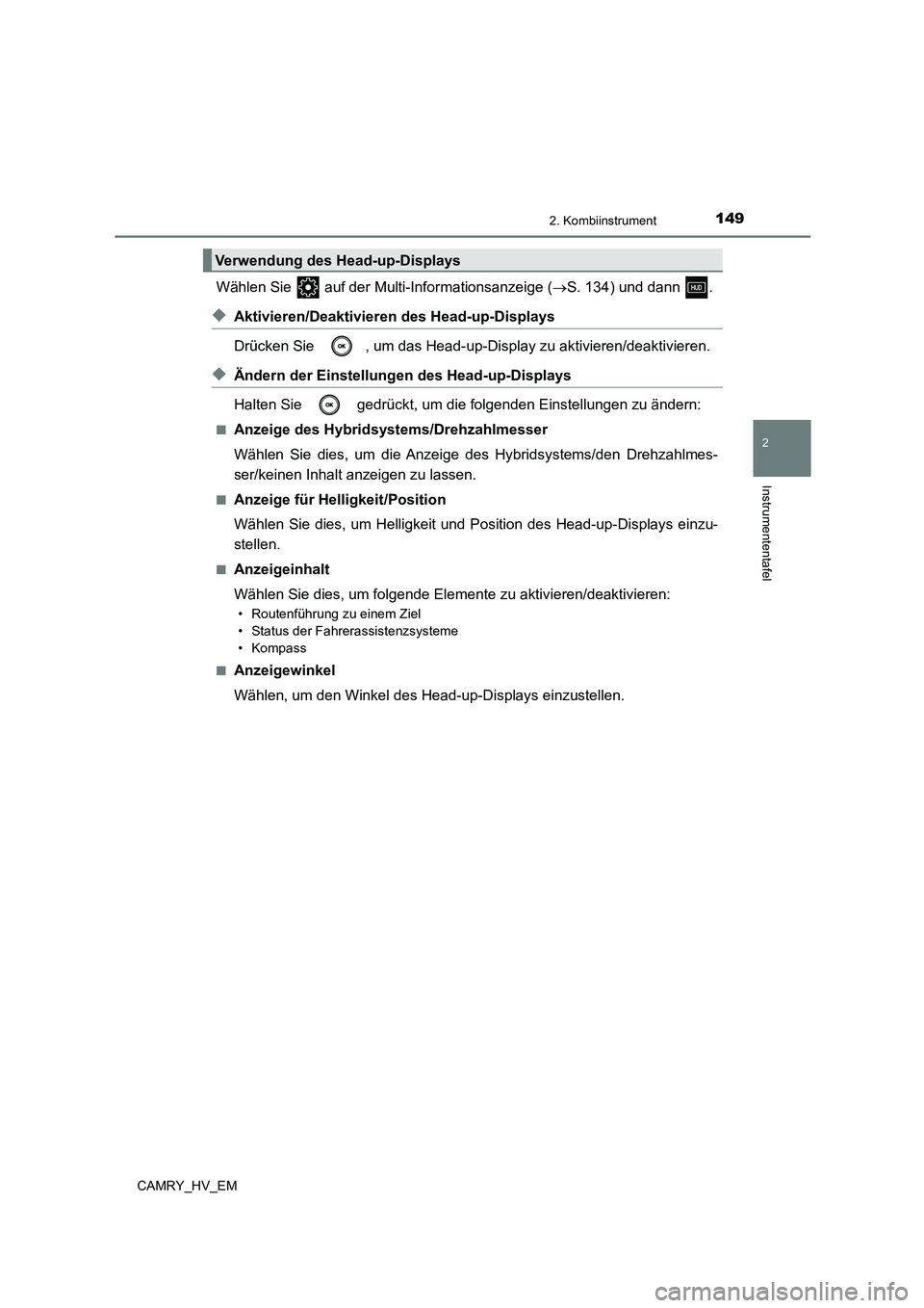 TOYOTA CAMRY 2023  Betriebsanleitungen (in German) 1492. Kombiinstrument
2
Instrumententafel
CAMRY_HV_EM
Wählen Sie   auf der Multi-Informationsanzeige (S. 134) und dann  .
◆Aktivieren/Deaktivieren des Head-up-Displays 
Drücken Sie  , um das He