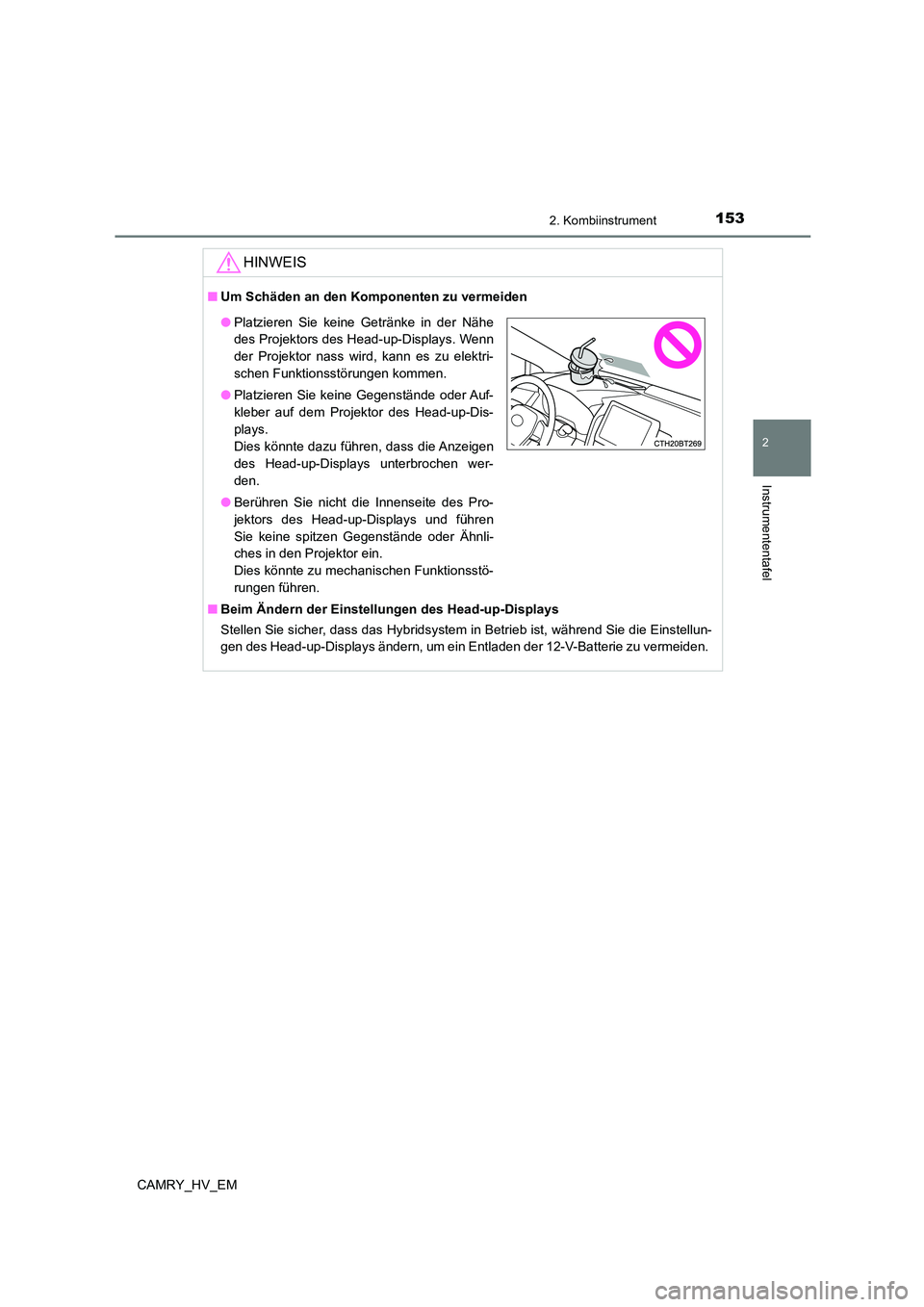 TOYOTA CAMRY 2023  Betriebsanleitungen (in German) 1532. Kombiinstrument
2
Instrumententafel
CAMRY_HV_EM
HINWEIS
■Um Schäden an den Komponenten zu vermeiden 
■ Beim Ändern der Einstellungen des Head-up-Displays 
Stellen Sie sicher, dass das Hybr