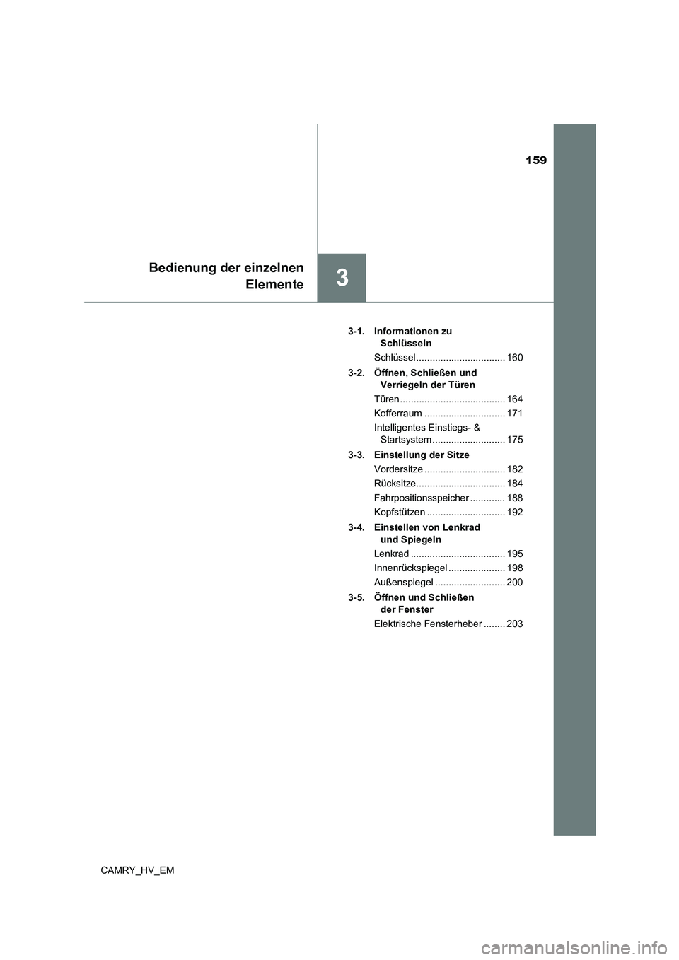 TOYOTA CAMRY 2023  Betriebsanleitungen (in German) 159
3
Bedienung der einzelnen 
Elemente
CAMRY_HV_EM 
3-1. Informationen zu  
Schlüsseln 
Schlüssel ................................. 160 
3-2. Öffnen, Schließen und  
Verriegeln der Türen 
Türen