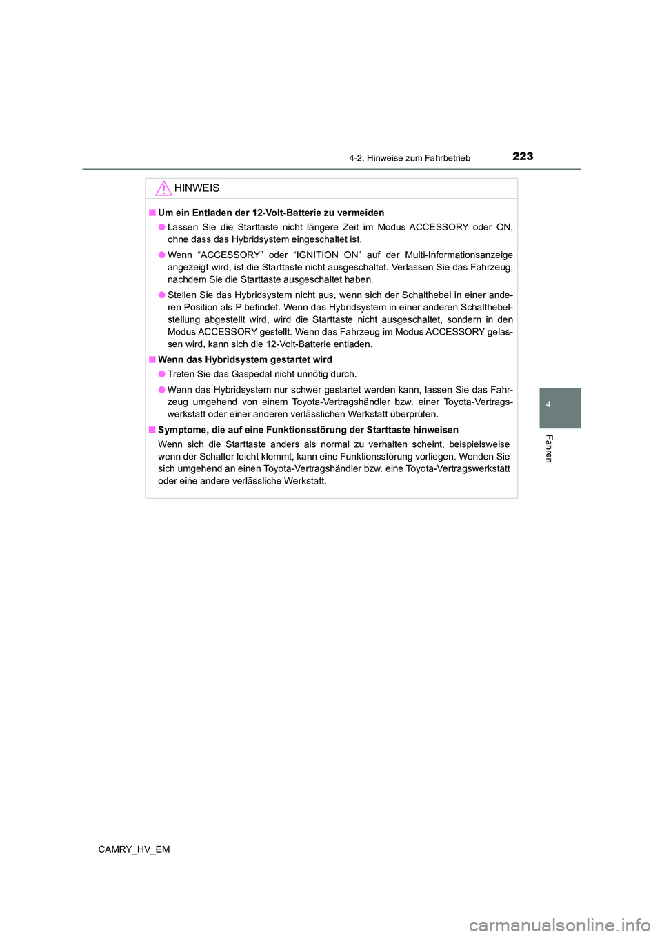 TOYOTA CAMRY 2023 Betriebsanleitungen (in German) 2234-2. Hinweise zum Fahrbetrieb
4
Fahren
CAMRY_HV_EM
HINWEIS
■Um ein Entladen der 12-Volt-Batterie zu vermeiden
● Lassen Sie die Starttaste nicht längere Zeit im Modus ACCESSORY oder ON,
ohne TOYOTA CAMRY 2023 Betriebsanleitungen (in German) 2234-2. Hinweise zum Fahrbetrieb
4
Fahren
CAMRY_HV_EM
HINWEIS
■Um ein Entladen der 12-Volt-Batterie zu vermeiden
● Lassen Sie die Starttaste nicht längere Zeit im Modus ACCESSORY oder ON,
ohne