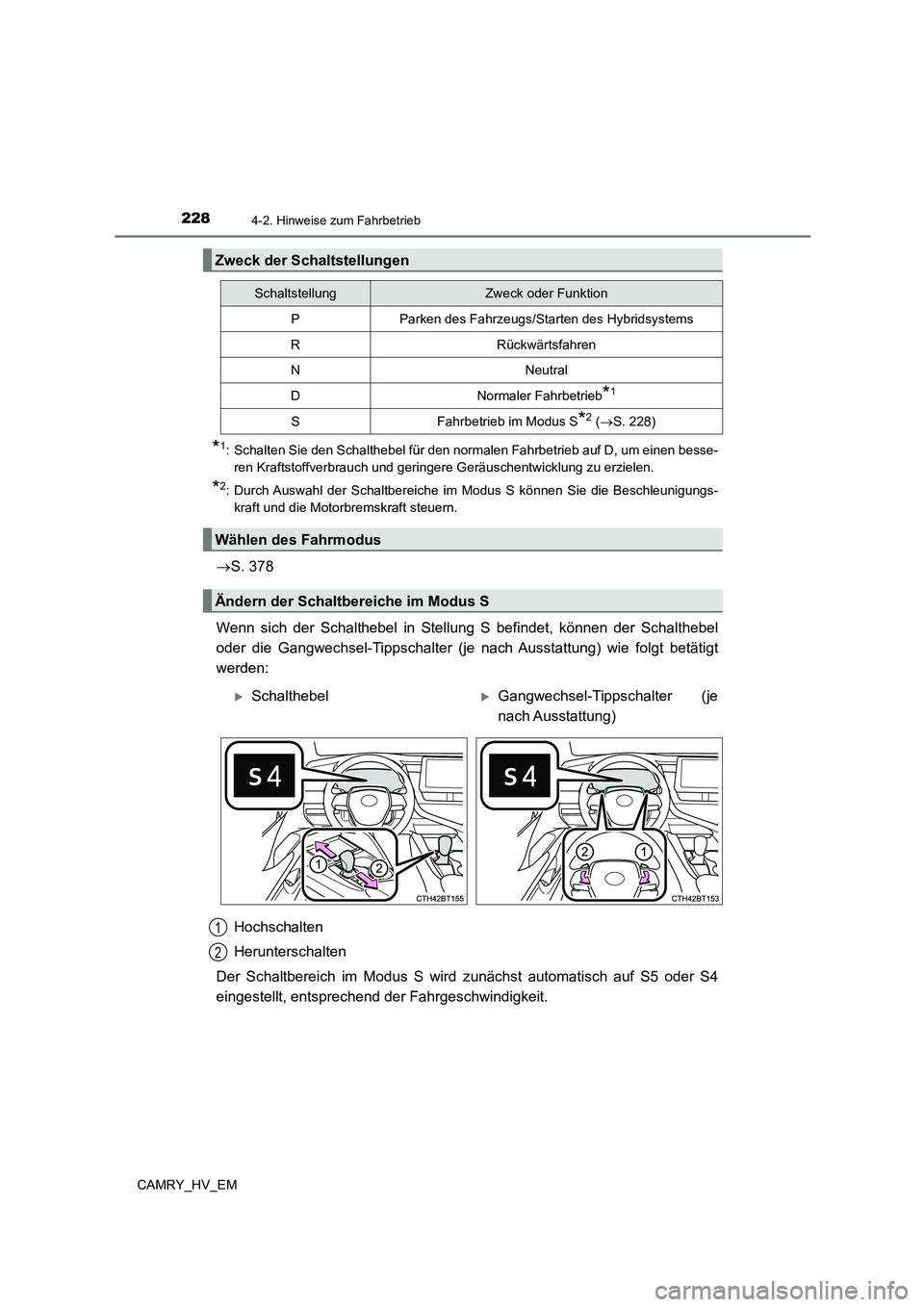 TOYOTA CAMRY 2023  Betriebsanleitungen (in German) 2284-2. Hinweise zum Fahrbetrieb
CAMRY_HV_EM
*1: Schalten Sie den Schalthebel für den normalen Fahrbetrieb auf D, um einen besse- 
ren Kraftstoffverbrauch und geringere Geräuschentwicklung zu erziel