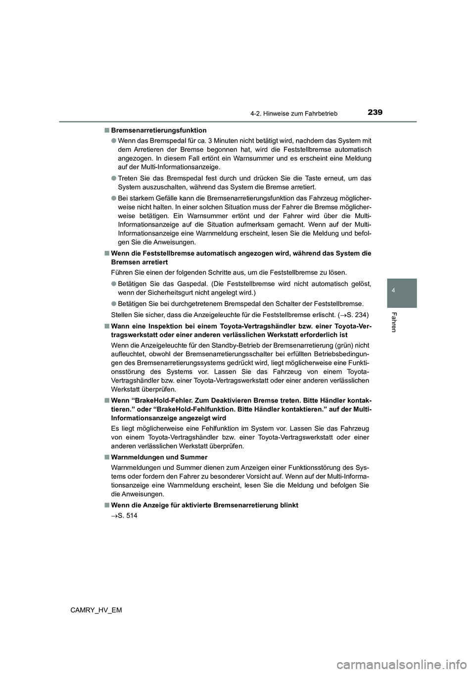 TOYOTA CAMRY 2023 Betriebsanleitungen (in German) 2394-2. Hinweise zum Fahrbetrieb
4
Fahren
CAMRY_HV_EM
■ Bremsenarretierungsfunktion
● Wenn das Bremspedal für ca. 3 Minuten nicht betätigt wird, nachdem das System mit
dem Arretieren der Brem TOYOTA CAMRY 2023 Betriebsanleitungen (in German) 2394-2. Hinweise zum Fahrbetrieb
4
Fahren
CAMRY_HV_EM
■ Bremsenarretierungsfunktion
● Wenn das Bremspedal für ca. 3 Minuten nicht betätigt wird, nachdem das System mit
dem Arretieren der Brem