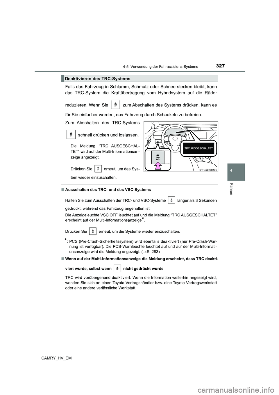 TOYOTA CAMRY 2023 Betriebsanleitungen (in German) 3274-5. Verwendung der Fahrassistenz-Systeme
4
Fahren
CAMRY_HV_EM
Falls das Fahrzeug in Schlamm, Schmutz oder Schnee stecken bleibt, kann
das TRC-System die Kraftübertragung vom Hybridsystem auf di TOYOTA CAMRY 2023 Betriebsanleitungen (in German) 3274-5. Verwendung der Fahrassistenz-Systeme
4
Fahren
CAMRY_HV_EM
Falls das Fahrzeug in Schlamm, Schmutz oder Schnee stecken bleibt, kann
das TRC-System die Kraftübertragung vom Hybridsystem auf di