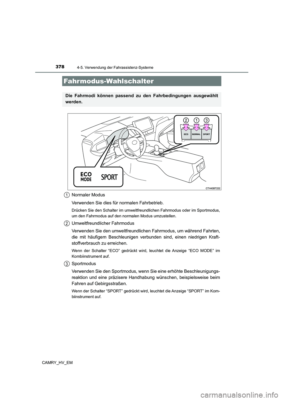 TOYOTA CAMRY 2023  Betriebsanleitungen (in German) 3784-5. Verwendung der Fahrassistenz-Systeme
CAMRY_HV_EM
Normaler Modus 
Verwenden Sie dies für normalen Fahrbetrieb.
Drücken Sie den Schalter im umweltfreundlichen Fahrmodus oder im Sportmodus, 
um