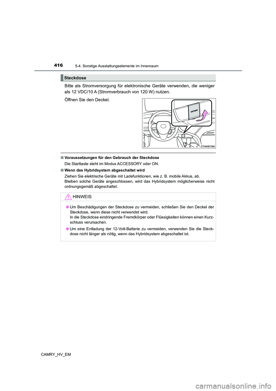 TOYOTA CAMRY 2023  Betriebsanleitungen (in German) 4165-4. Sonstige Ausstattungselemente im Innenraum
CAMRY_HV_EM
Bitte als Stromversorgung für elektronische Geräte verwenden, die weniger 
als 12 VDC/10 A (Stromverbrauch von 120 W) nutzen. 
Öffnen 