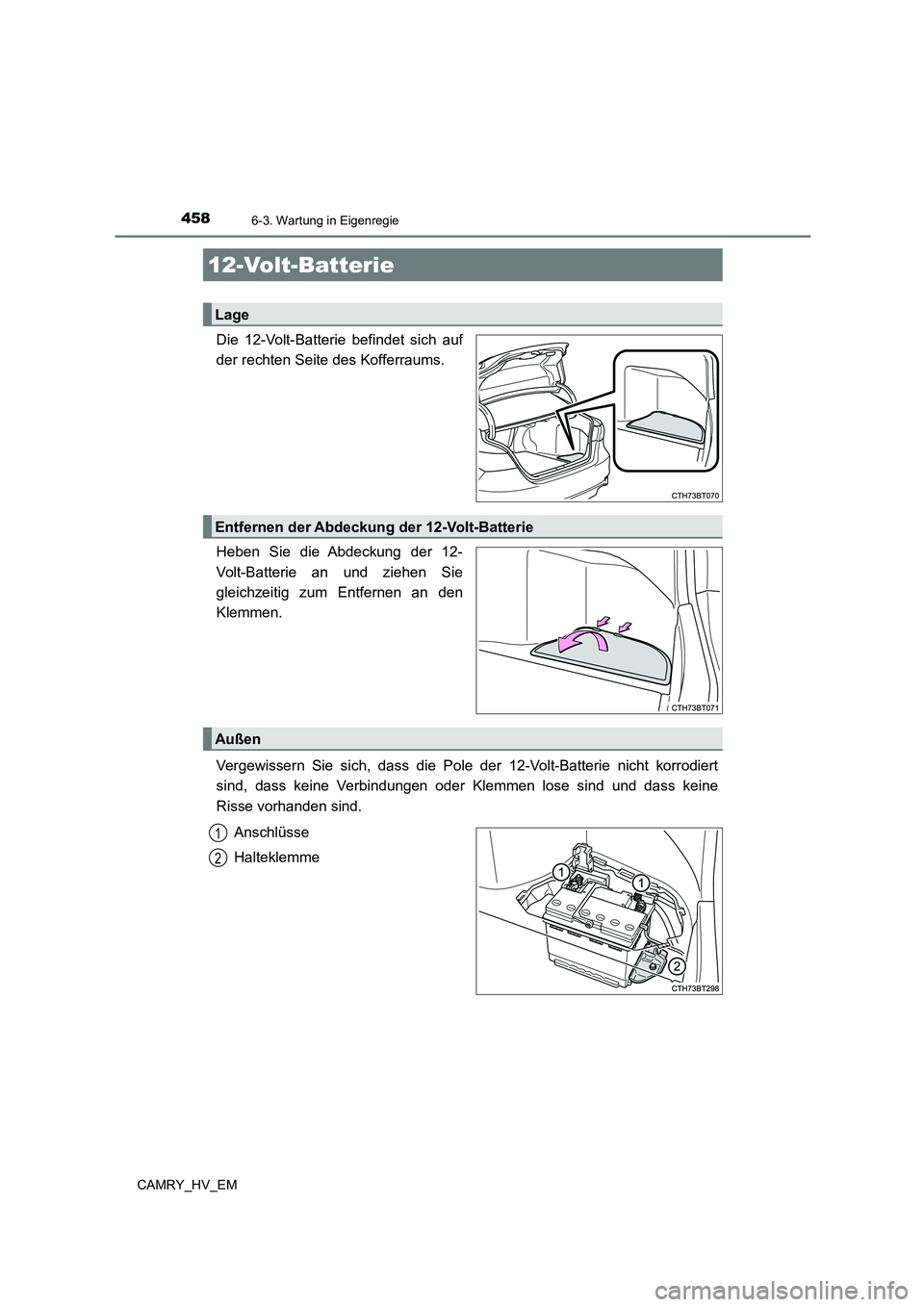 TOYOTA CAMRY 2023  Betriebsanleitungen (in German) 4586-3. Wartung in Eigenregie
CAMRY_HV_EM
Die 12-Volt-Batterie befindet sich auf 
der rechten Seite des Kofferraums. 
Heben Sie die Abdeckung der 12- 
Volt-Batterie an und ziehen Sie
gleichzeitig zum 