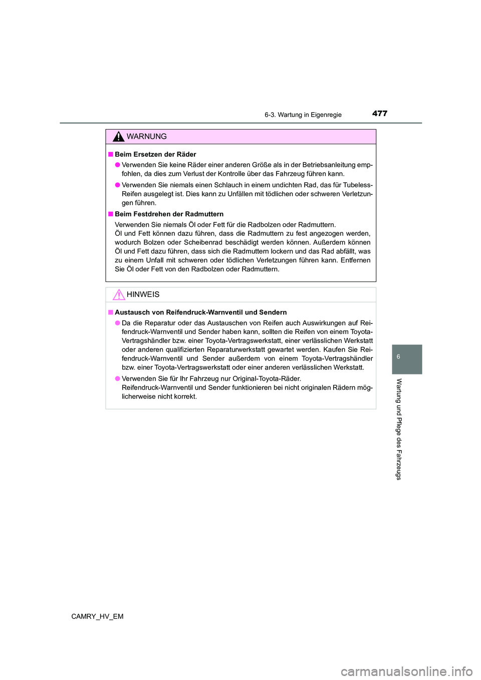 TOYOTA CAMRY 2023 Betriebsanleitungen (in German) 4776-3. Wartung in Eigenregie
6
Wartung und Pflege des Fahrzeugs
CAMRY_HV_EM
WARNUNG
■Beim Ersetzen der Räder
● Verwenden Sie keine Räder einer anderen Größe als in der Betriebsanleitung emp- TOYOTA CAMRY 2023 Betriebsanleitungen (in German) 4776-3. Wartung in Eigenregie
6
Wartung und Pflege des Fahrzeugs
CAMRY_HV_EM
WARNUNG
■Beim Ersetzen der Räder
● Verwenden Sie keine Räder einer anderen Größe als in der Betriebsanleitung emp-