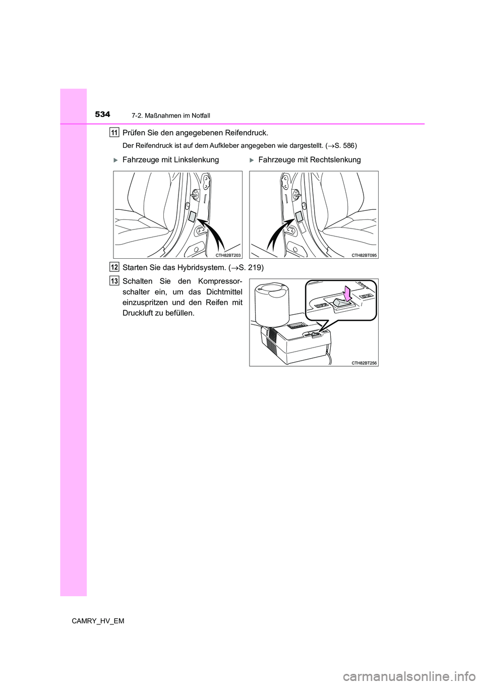 TOYOTA CAMRY 2023  Betriebsanleitungen (in German) 5347-2. Maßnahmen im Notfall
CAMRY_HV_EM
Prüfen Sie den angegebenen Reifendruck.
Der Reifendruck ist auf dem Aufkleber angegeben wie dargestellt. (S. 586)
Starten Sie das Hybridsystem. (S. 219