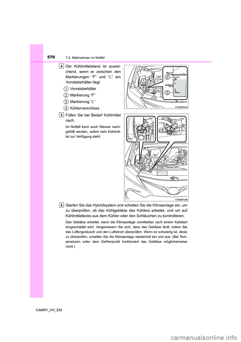 TOYOTA CAMRY 2023  Betriebsanleitungen (in German) 5707-2. Maßnahmen im Notfall
CAMRY_HV_EM
Der Kühlmittelstand ist ausrei- 
chend, wenn er zwischen den
Markierungen “F” und “L” am 
Vorratsbehälter liegt. 
Vorratsbehälter
Markierung “F