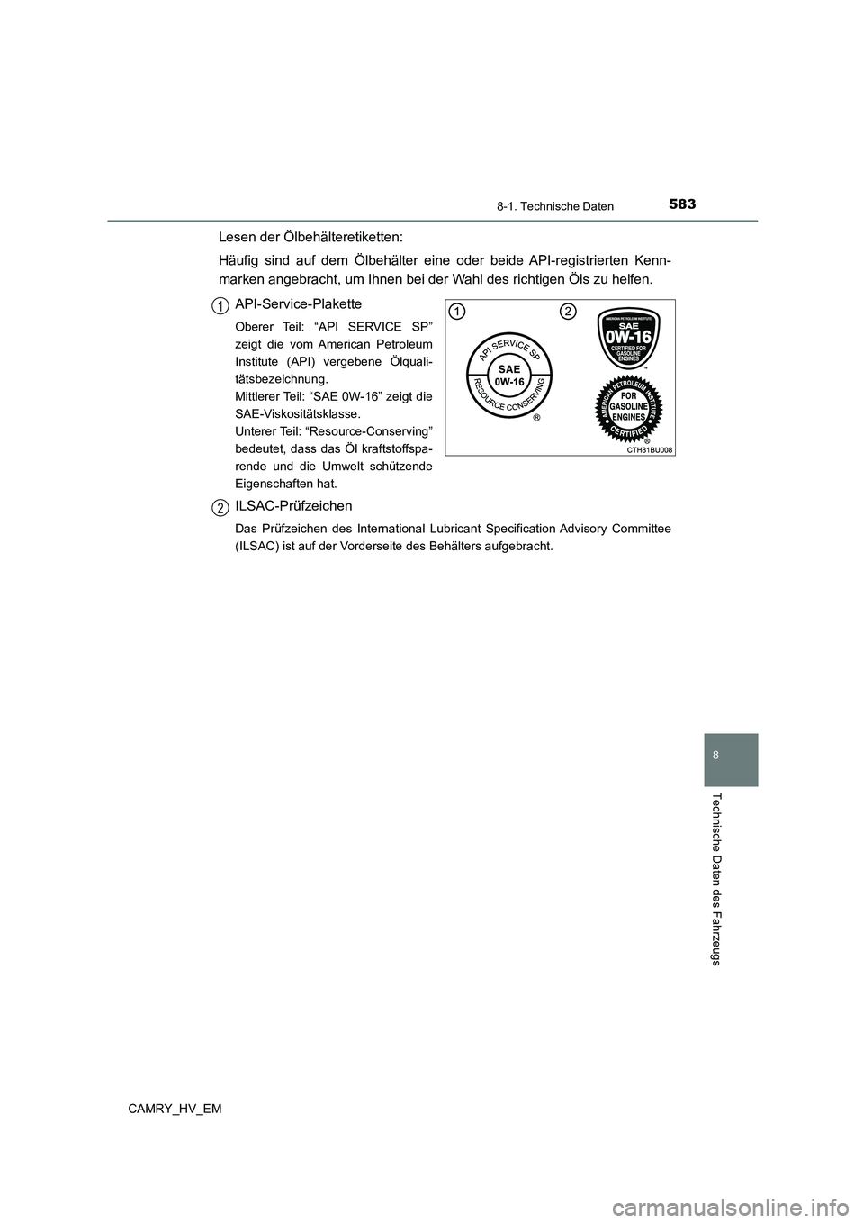 TOYOTA CAMRY 2023  Betriebsanleitungen (in German) 5838-1. Technische Daten
CAMRY_HV_EM
8
Technische Daten des Fahrzeugs
Lesen der Ölbehälteretiketten: 
Häufig sind auf dem Ölbehälter eine oder beide API-registrierten Kenn- 
marken angebracht, um