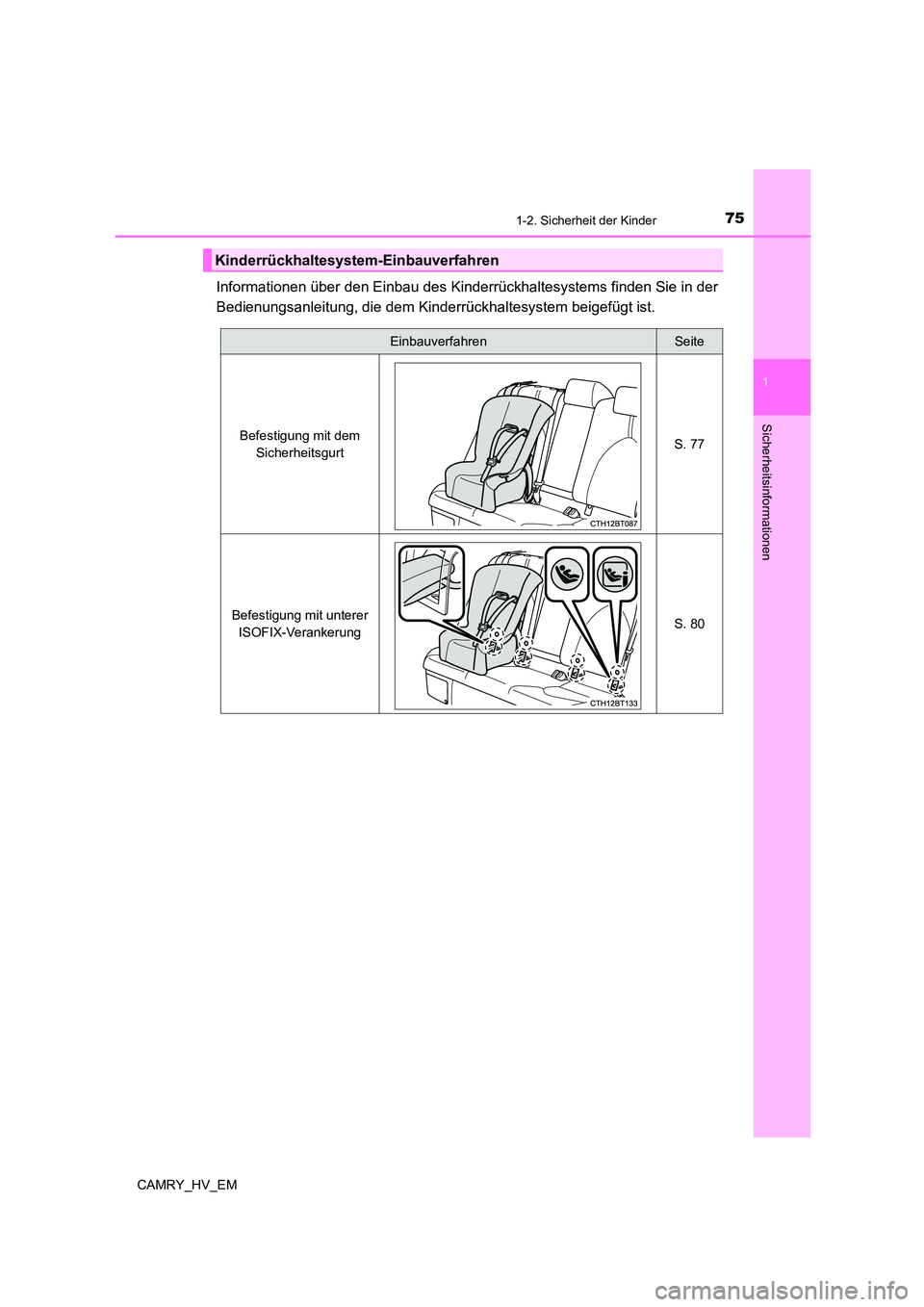 TOYOTA CAMRY 2023  Betriebsanleitungen (in German) 751-2. Sicherheit der Kinder
1
Sicherheitsinformationen
CAMRY_HV_EM
Informationen über den Einbau des Kinderrückhaltesystems finden Sie in der 
Bedienungsanleitung, die dem Kinderrückhaltesystem be