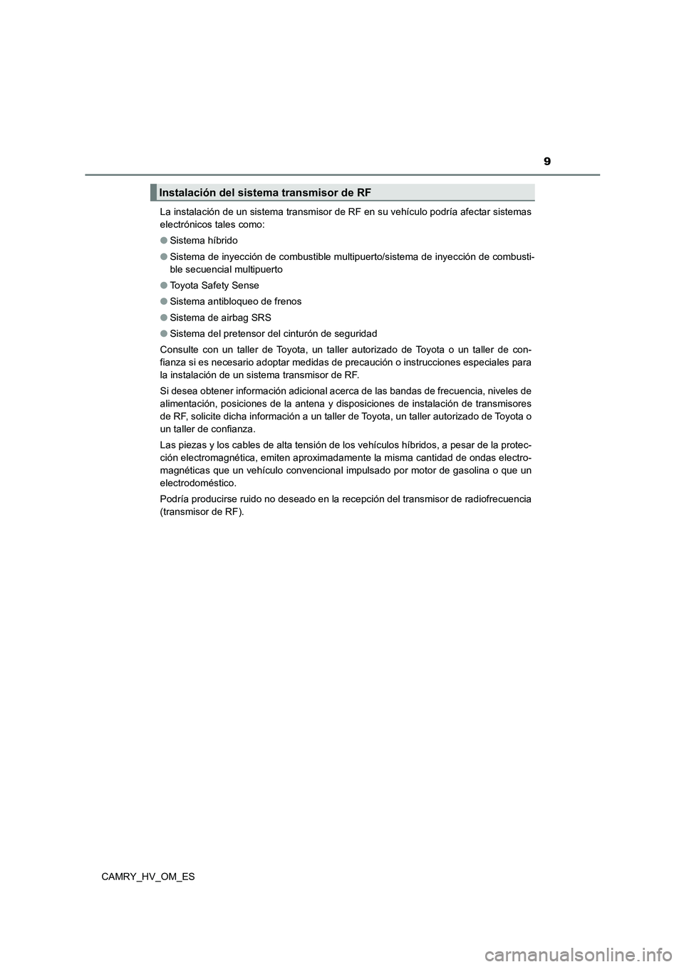 TOYOTA CAMRY 2023  Manual del propietario (in Spanish) 9
CAMRY_HV_OM_ES 
La instalación de un sistema transmisor de RF en su vehículo podría afectar sistemas 
electrónicos tales como: 
● Sistema híbrido 
● Sistema de inyección de combustible mul