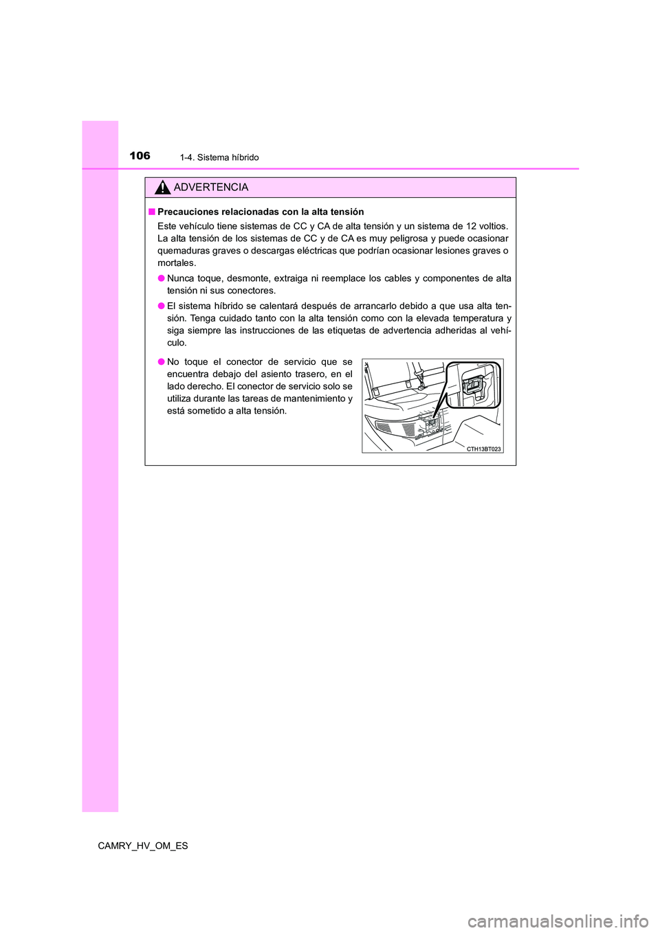 TOYOTA CAMRY 2023  Manual del propietario (in Spanish) 1061-4. Sistema híbrido
CAMRY_HV_OM_ES
ADVERTENCIA
■Precauciones relacionadas con la alta tensión 
Este vehículo tiene sistemas de CC y CA de alta tensión y un sistema de 12 voltios. 
La alta te