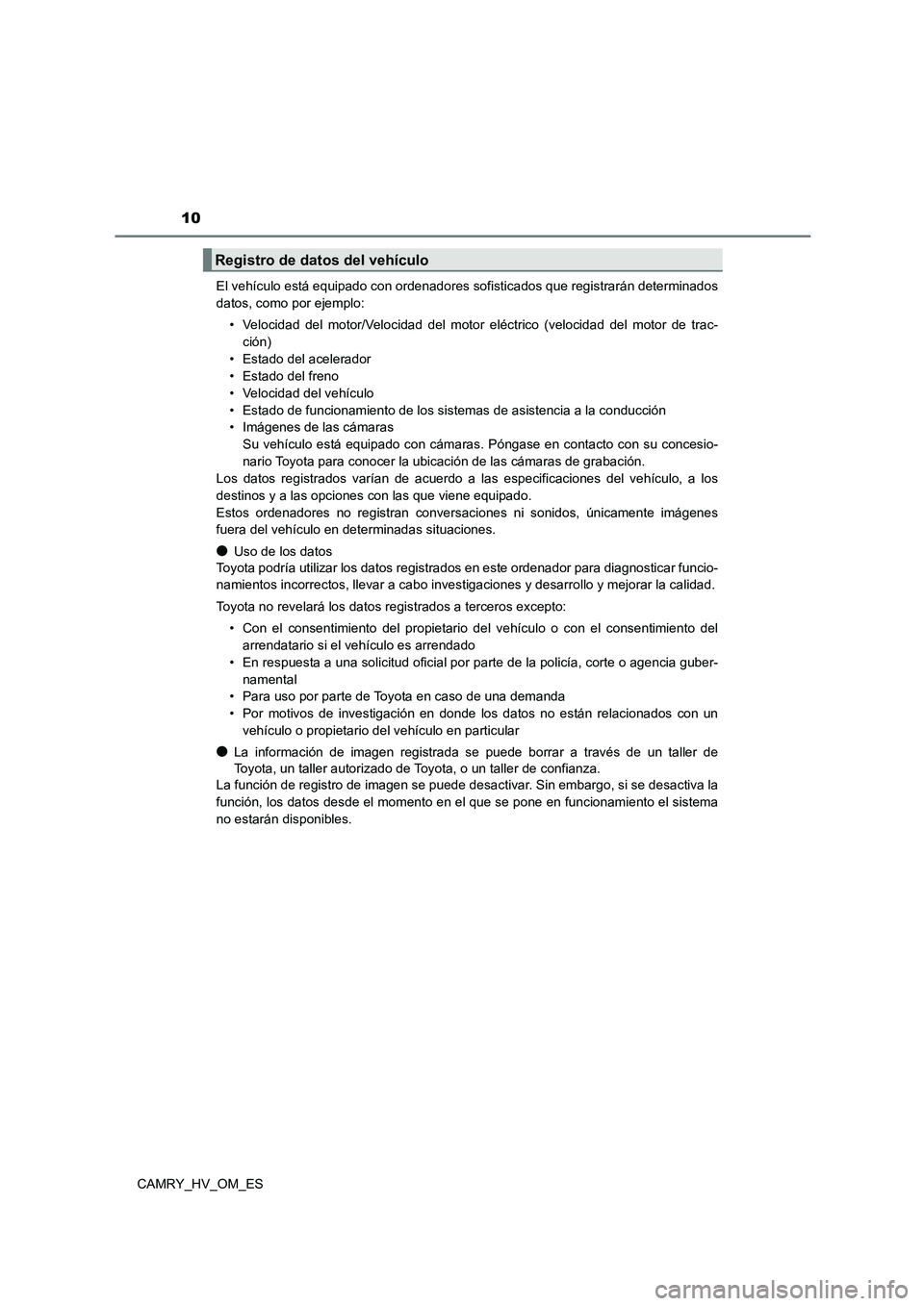 TOYOTA CAMRY 2023  Manual del propietario (in Spanish) 10
CAMRY_HV_OM_ES 
El vehículo está equipado con ordenadores sofisticados que registrarán determinados 
datos, como por ejemplo: 
• Velocidad del motor/Velocidad del motor eléctrico (velocidad d
