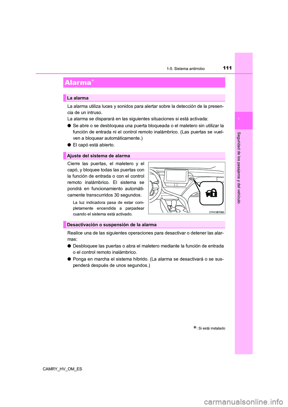 TOYOTA CAMRY 2023 Manual del propietario (in Spanish) 1111-5. Sistema antirrobo
1
Seguridad de los pasajeros y del vehículo
CAMRY_HV_OM_ES
La alarma utiliza luces y sonidos para alertar sobre la detección de la presen-
cia de un intruso.
La alarma se TOYOTA CAMRY 2023 Manual del propietario (in Spanish) 1111-5. Sistema antirrobo
1
Seguridad de los pasajeros y del vehículo
CAMRY_HV_OM_ES
La alarma utiliza luces y sonidos para alertar sobre la detección de la presen-
cia de un intruso.
La alarma se