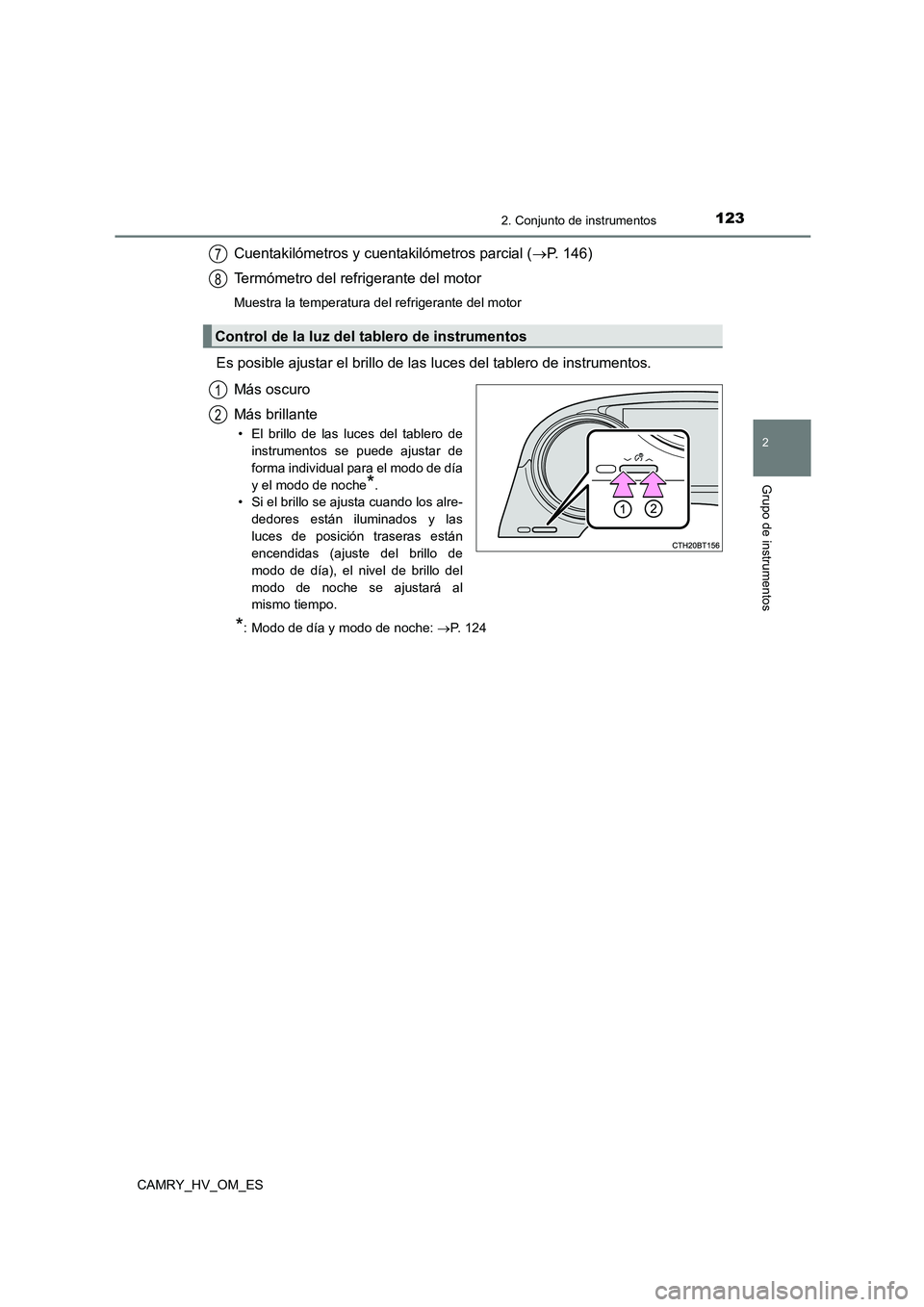 TOYOTA CAMRY 2023  Manual del propietario (in Spanish) 1232. Conjunto de instrumentos
2
Grupo de instrumentos
CAMRY_HV_OM_ES
Cuentakilómetros y cuentakilómetros parcial (P. 146) 
Termómetro del refrigerante del motor
Muestra la temperatura del refri