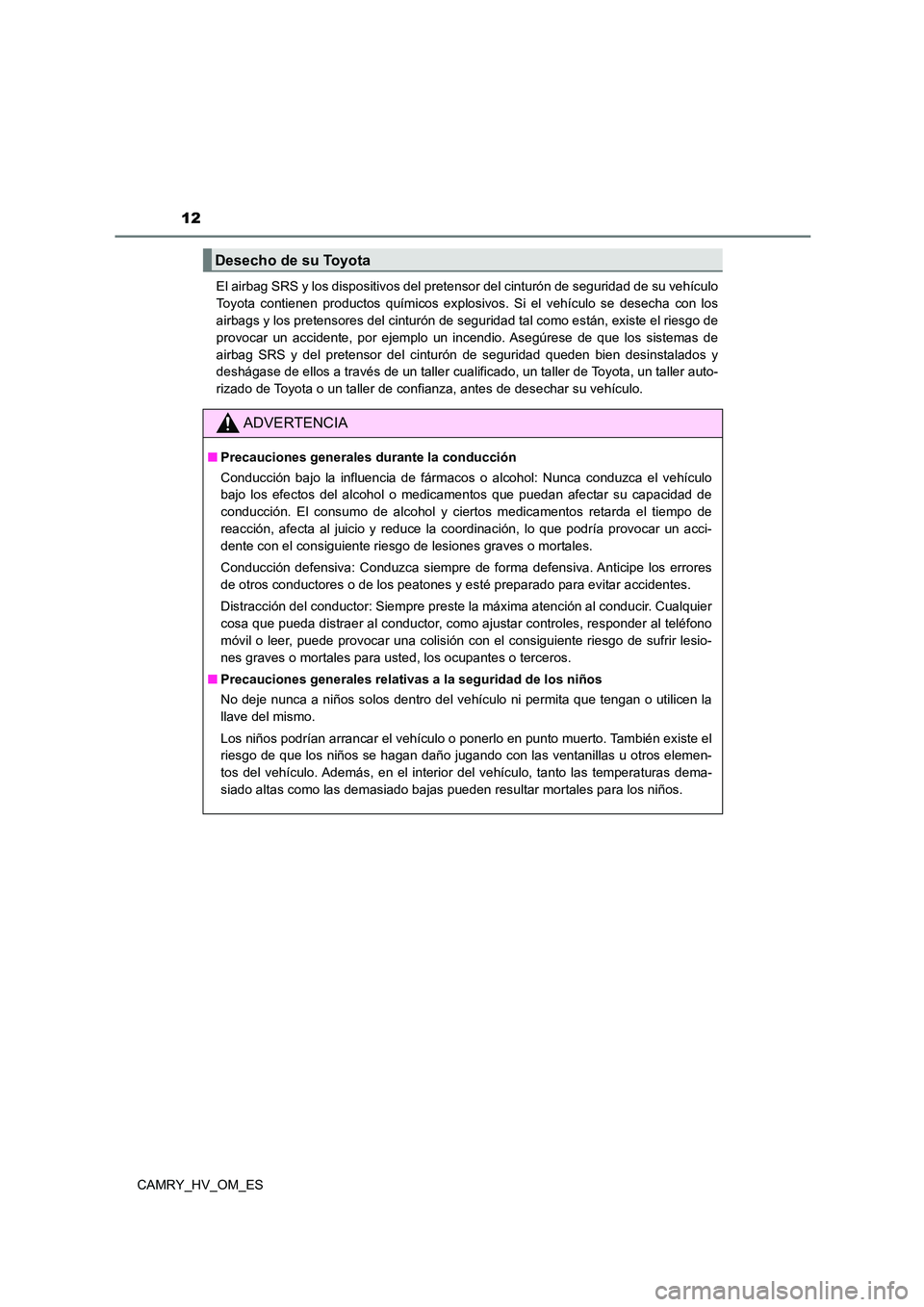 TOYOTA CAMRY 2023  Manual del propietario (in Spanish) 12
CAMRY_HV_OM_ES 
El airbag SRS y los dispositivos del pretensor del cinturón de seguridad de su vehículo 
Toyota contienen productos químicos explosivos. Si el vehículo se desecha con los
airbag