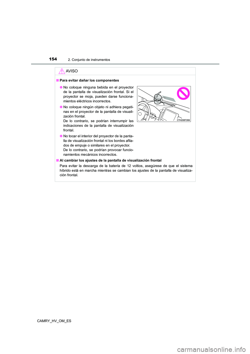 TOYOTA CAMRY 2023  Manual del propietario (in Spanish) 1542. Conjunto de instrumentos
CAMRY_HV_OM_ES
AV I S O
■Para evitar dañar los componentes 
■ Al cambiar los ajustes de la pantalla de visualización frontal 
Para evitar la descarga de la baterí