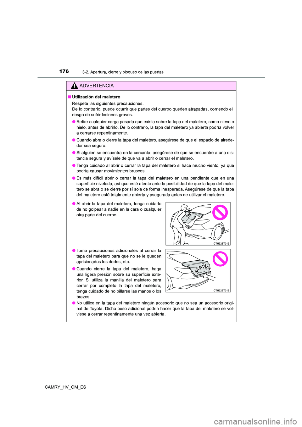 TOYOTA CAMRY 2023 Manual del propietario (in Spanish) 1763-2. Apertura, cierre y bloqueo de las puertas
CAMRY_HV_OM_ES
ADVERTENCIA
■Utilización del maletero
Respete las siguientes precauciones.
De lo contrario, puede ocurrir que partes del cuerpo qu TOYOTA CAMRY 2023 Manual del propietario (in Spanish) 1763-2. Apertura, cierre y bloqueo de las puertas
CAMRY_HV_OM_ES
ADVERTENCIA
■Utilización del maletero
Respete las siguientes precauciones.
De lo contrario, puede ocurrir que partes del cuerpo qu