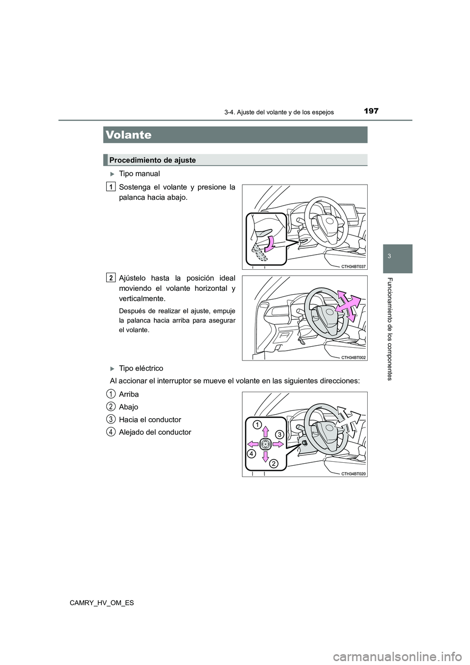 TOYOTA CAMRY 2023  Manual del propietario (in Spanish) 197
3
Funcionamiento de los componentes
CAMRY_HV_OM_ES
3-4. Ajuste del volante y de los espejos
Tipo manual 
Sostenga el volante y presione la 
palanca hacia abajo. 
Ajústelo hasta la posición id