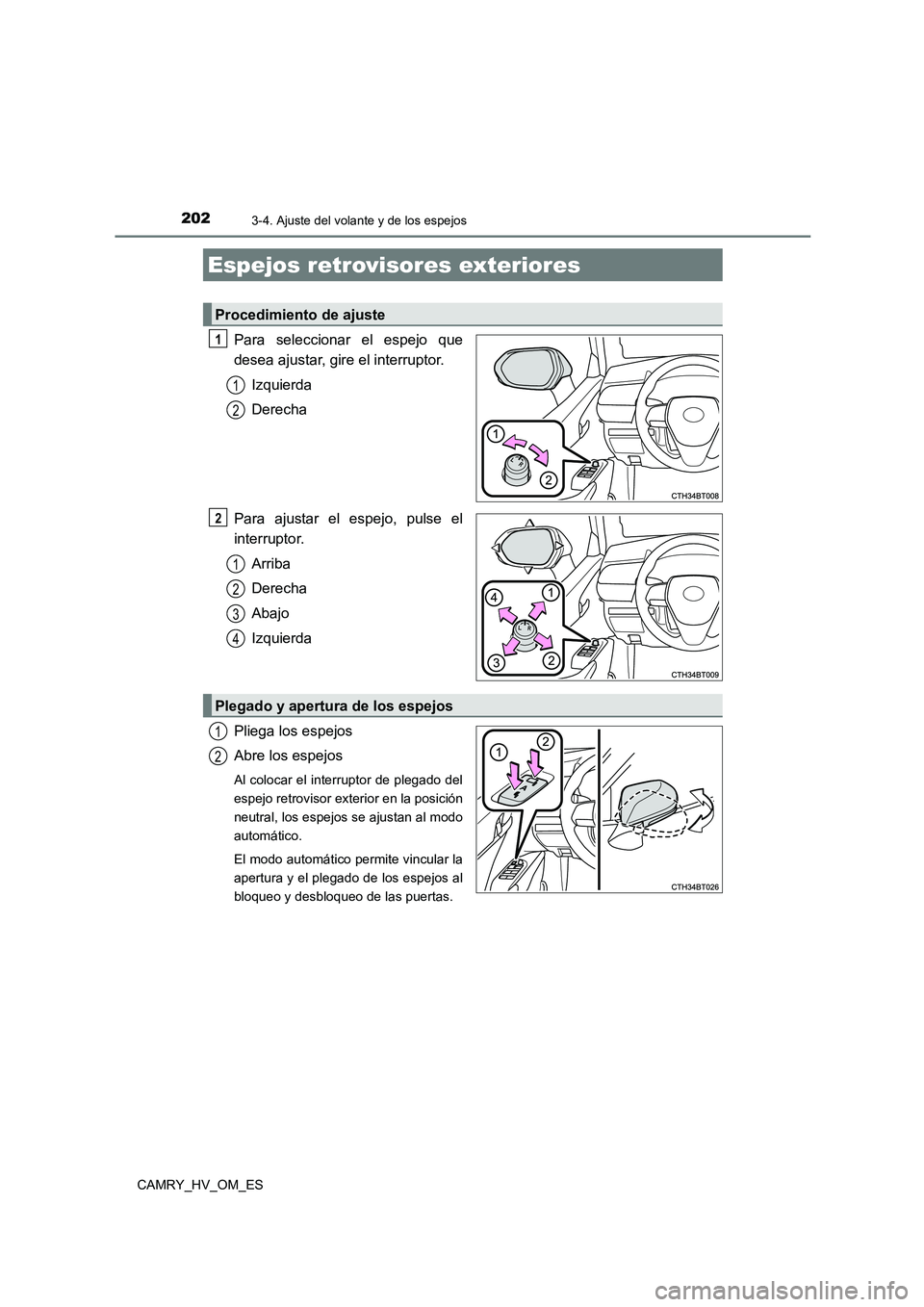 TOYOTA CAMRY 2023  Manual del propietario (in Spanish) 2023-4. Ajuste del volante y de los espejos
CAMRY_HV_OM_ES
Para seleccionar el espejo que 
desea ajustar, gire el interruptor. 
Izquierda 
Derecha 
Para ajustar el espejo, pulse el 
interruptor. 
Arri