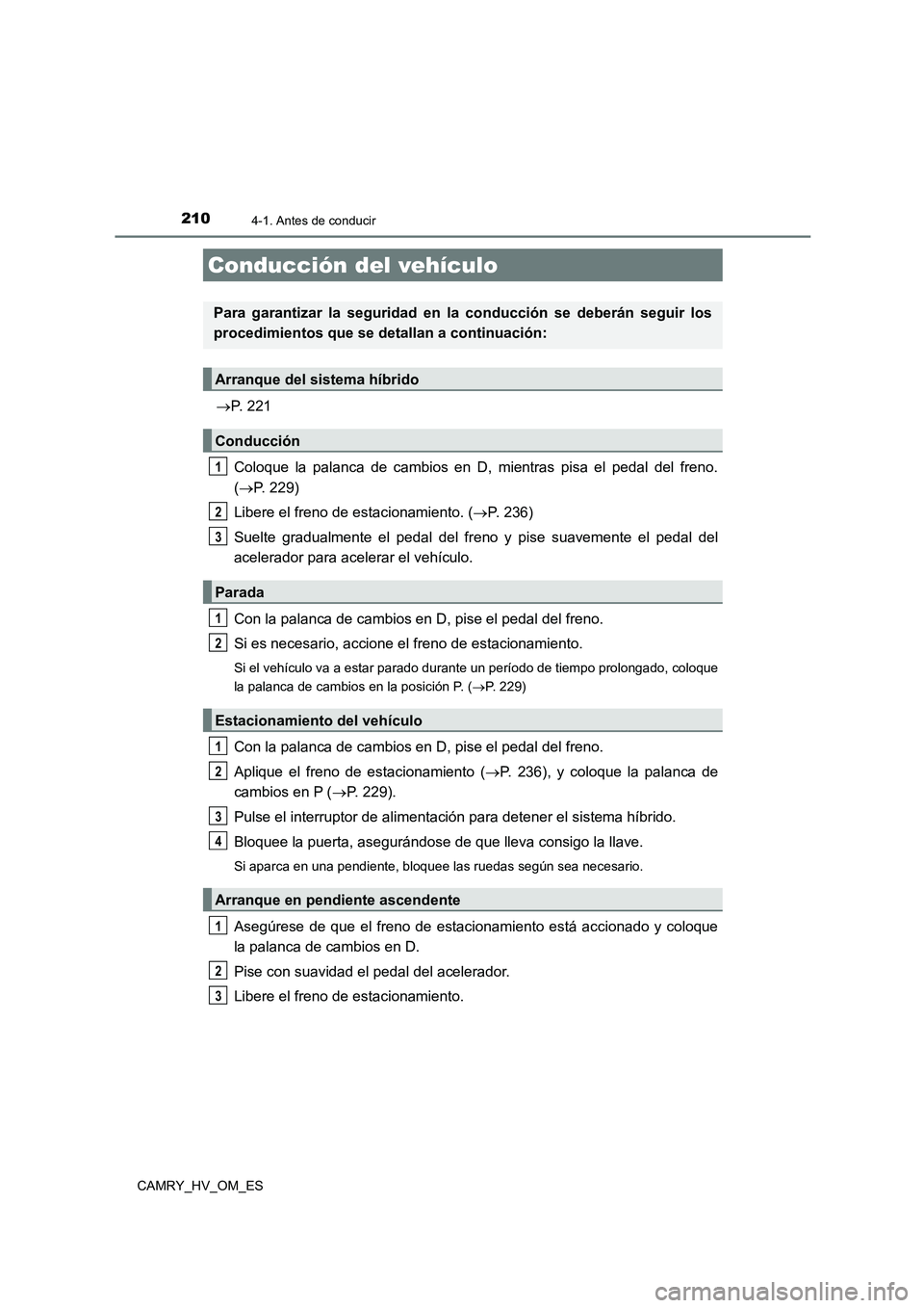 TOYOTA CAMRY 2023 Manual del propietario (in Spanish) 210
CAMRY_HV_OM_ES
4-1. Antes de conducir
P. 221
Coloque la palanca de cambios en D, mientras pisa el pedal del freno.
( P. 229)
Libere el freno de estacionamiento. ( P. 236)
Suelte gradu TOYOTA CAMRY 2023 Manual del propietario (in Spanish) 210
CAMRY_HV_OM_ES
4-1. Antes de conducir
P. 221
Coloque la palanca de cambios en D, mientras pisa el pedal del freno.
( P. 229)
Libere el freno de estacionamiento. ( P. 236)
Suelte gradu
