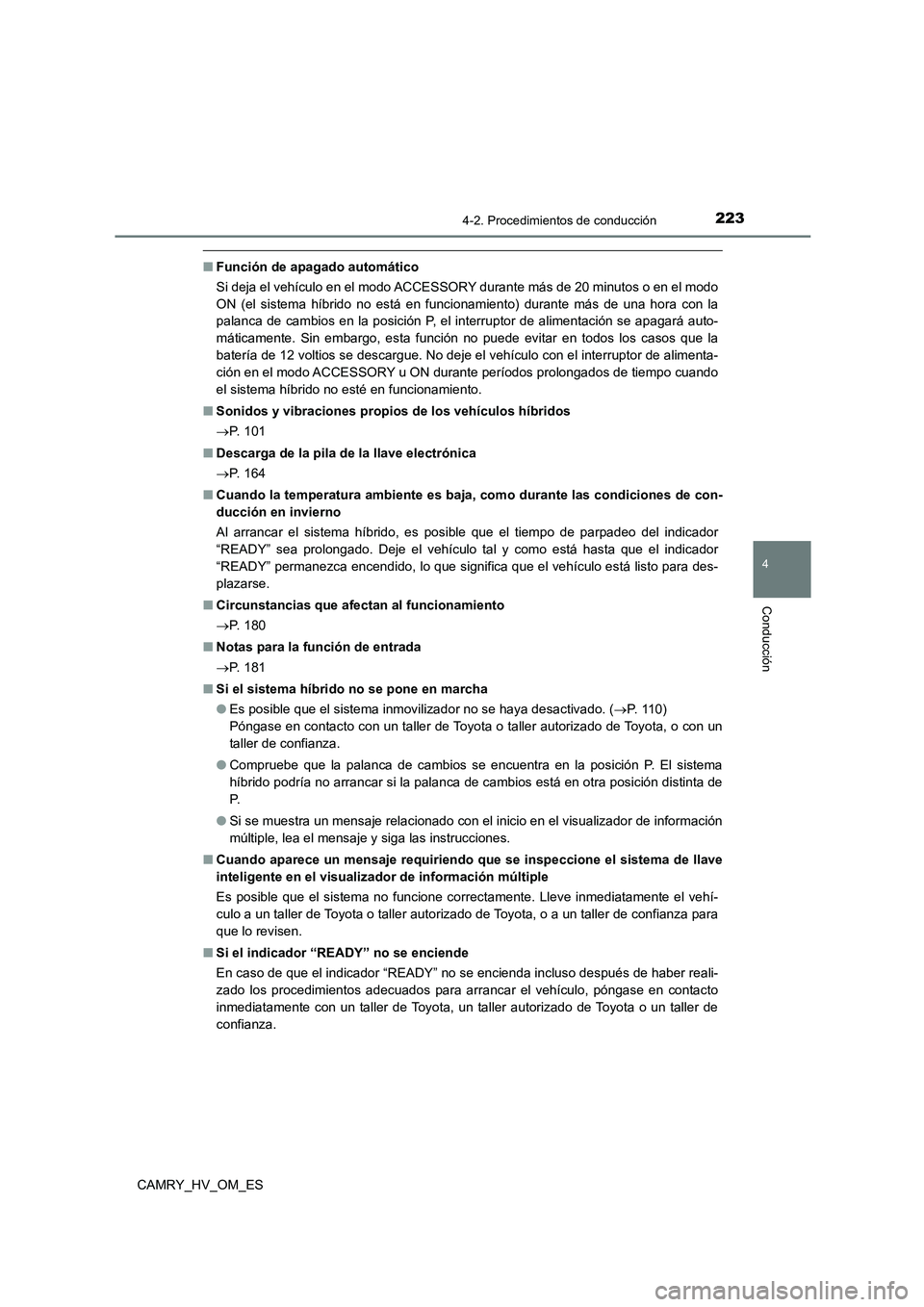 TOYOTA CAMRY 2023 Manual del propietario (in Spanish) 2234-2. Procedimientos de conducción
4
Conducción
CAMRY_HV_OM_ES
■Función de apagado automático
Si deja el vehículo en el modo ACCESSORY durante más de 20 minutos o en el modo
ON (el sistema TOYOTA CAMRY 2023 Manual del propietario (in Spanish) 2234-2. Procedimientos de conducción
4
Conducción
CAMRY_HV_OM_ES
■Función de apagado automático
Si deja el vehículo en el modo ACCESSORY durante más de 20 minutos o en el modo
ON (el sistema